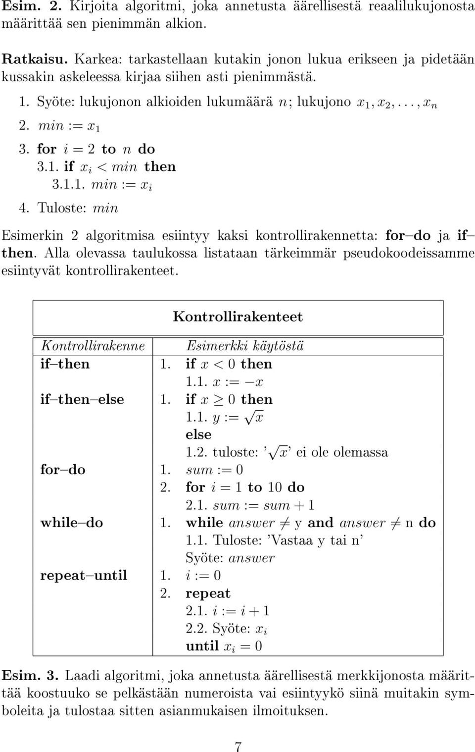 min := x 1 3. for i = 2 to n do 3.1. if x i < min then 3.1.1. min := x i 4. Tuloste: min Esimerkin 2 algoritmisa esiintyy kaksi kontrollirakennetta: fordo ja if then.