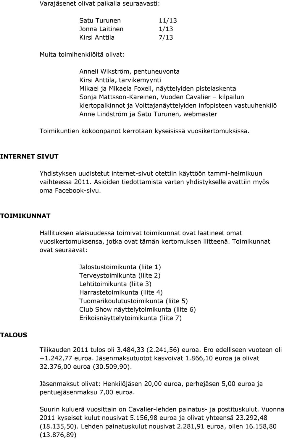 webmaster Toimikuntien kokoonpanot kerrotaan kyseisissä vuosikertomuksissa. INTERNET SIVUT Yhdistyksen uudistetut internet-sivut otettiin käyttöön tammi-helmikuun vaihteessa 2011.