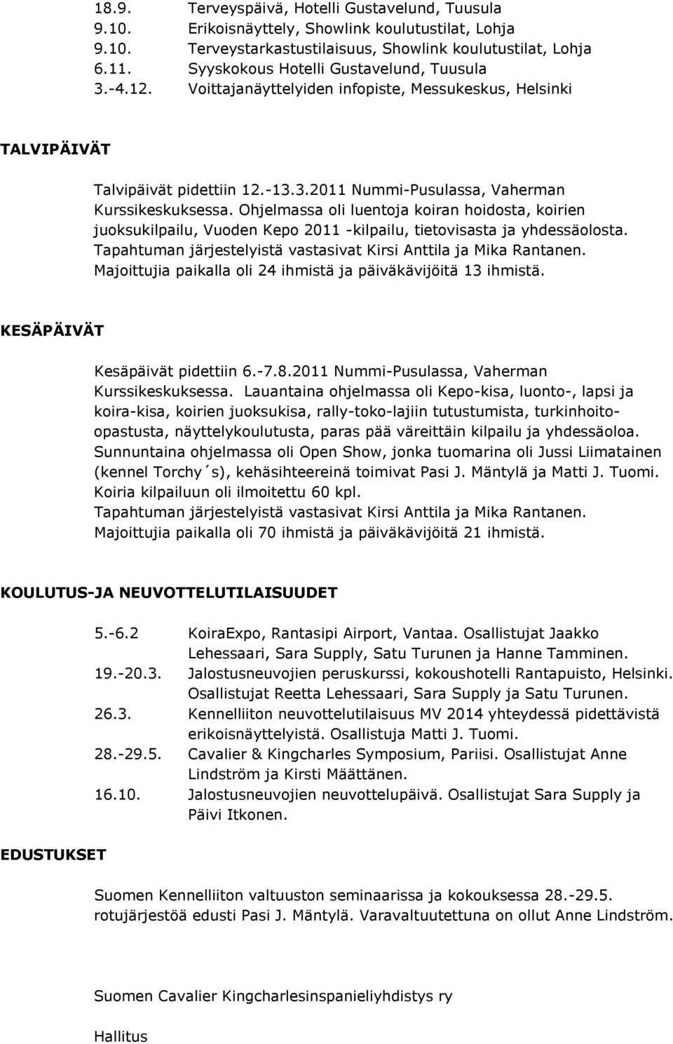 Ohjelmassa oli luentoja koiran hoidosta, koirien juoksukilpailu, Vuoden Kepo 2011 -kilpailu, tietovisasta ja yhdessäolosta. Tapahtuman järjestelyistä vastasivat Kirsi Anttila ja Mika Rantanen.