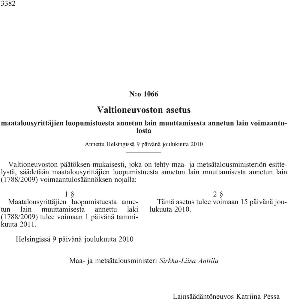 lain (1788/2009) voimaantulosäännöksen nojalla: 1 Maatalousyrittäjien luopumistuesta annetun lain muuttamisesta annettu laki (1788/2009) tulee voimaan 1 päivänä tammikuuta