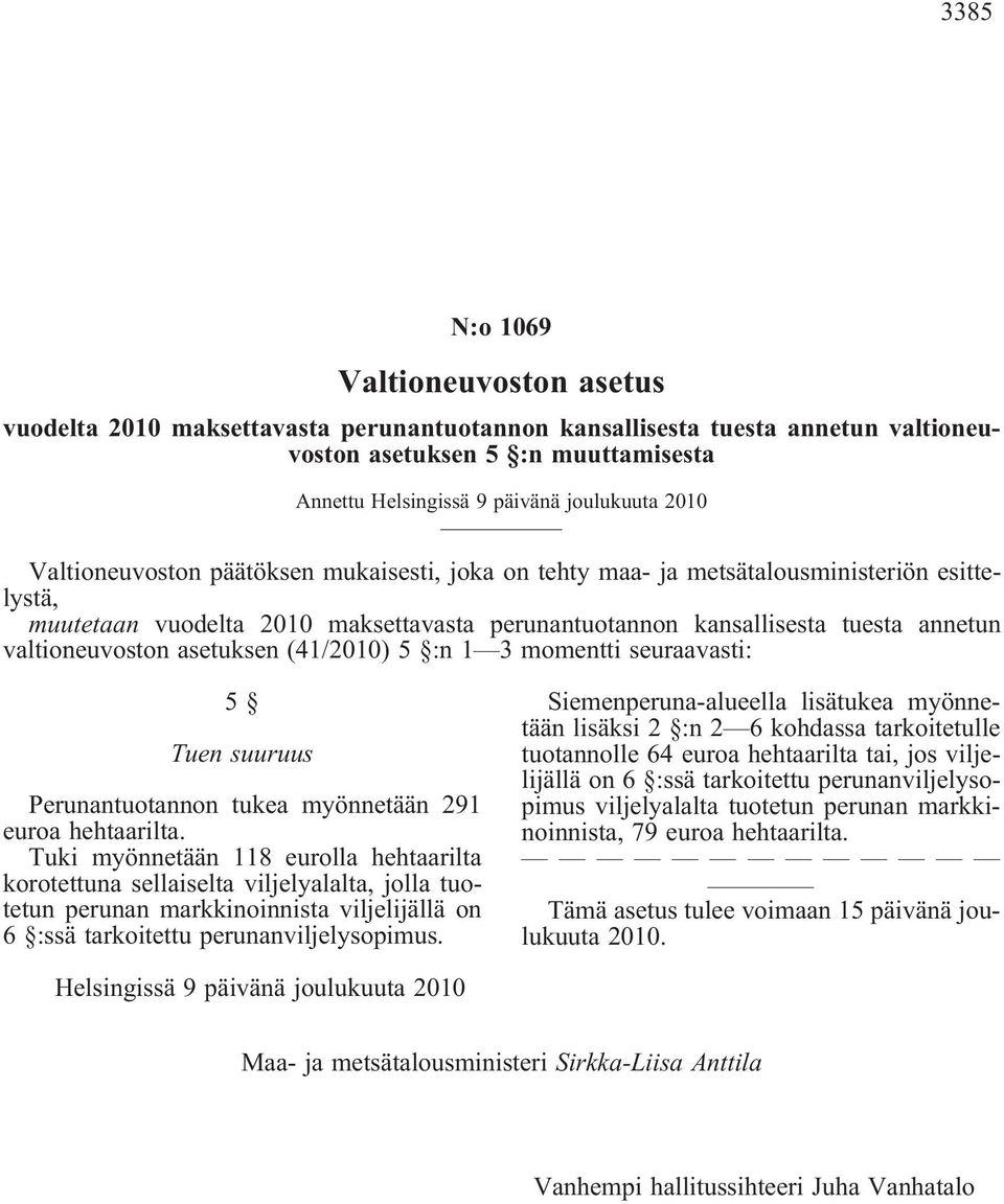 valtioneuvoston asetuksen (41/2010) 5 :n 1 3 momentti seuraavasti: 5 Tuen suuruus Perunantuotannon tukea myönnetään 291 euroa hehtaarilta.