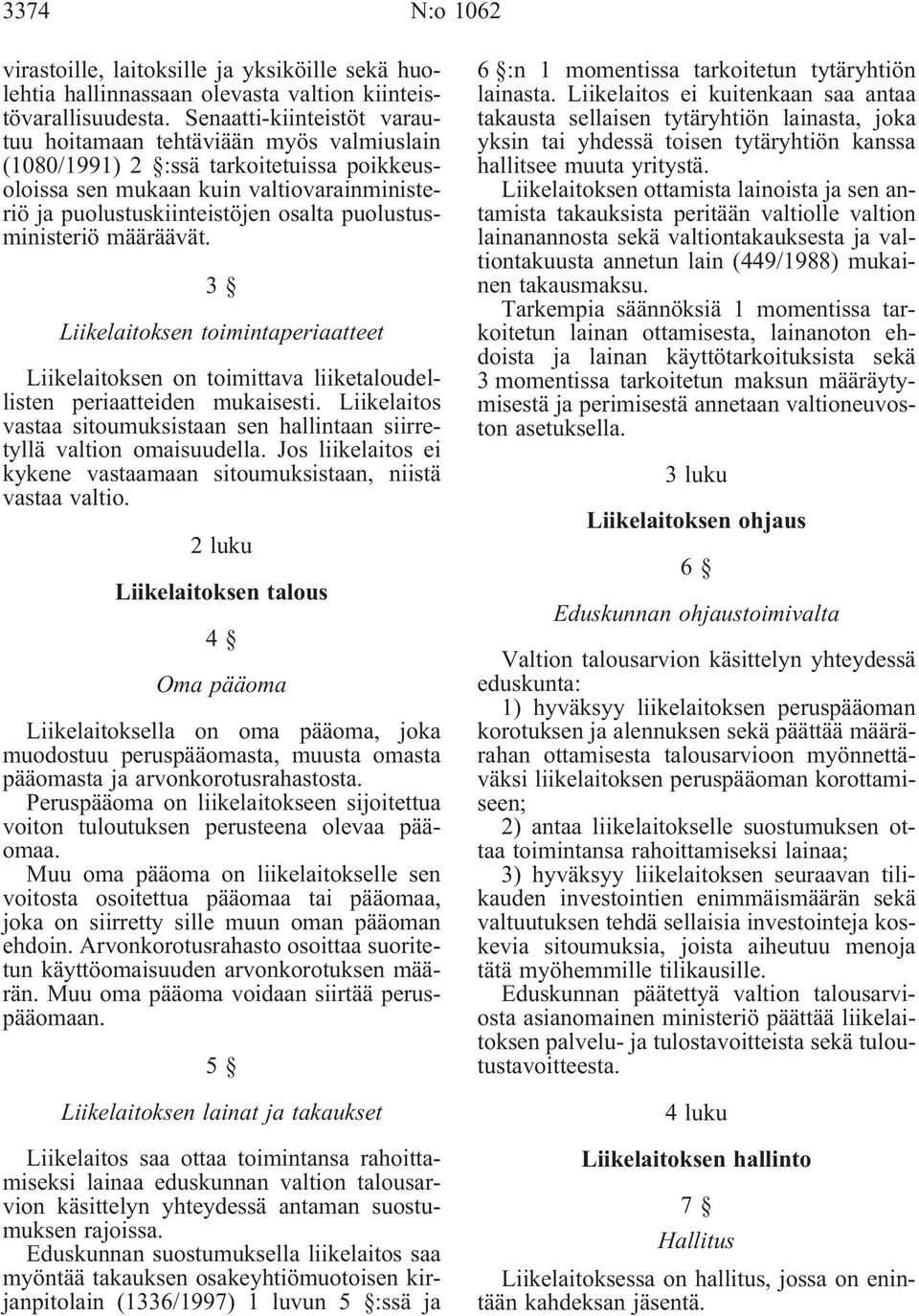 puolustusministeriö määräävät. 3 Liikelaitoksen toimintaperiaatteet Liikelaitoksen on toimittava liiketaloudellisten periaatteiden mukaisesti.