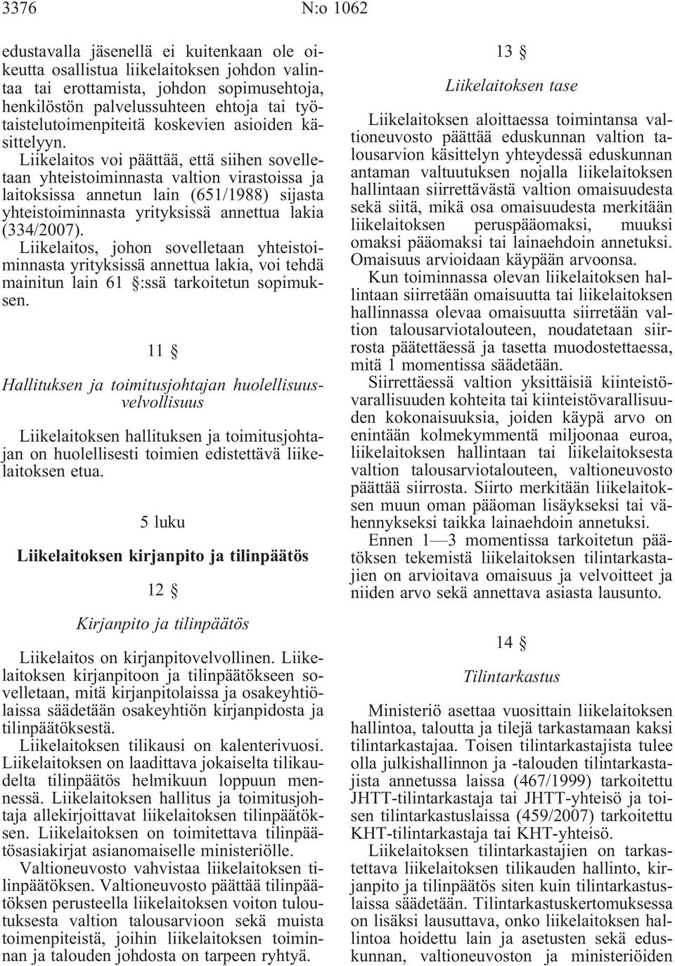 Liikelaitos voi päättää, että siihen sovelletaan yhteistoiminnasta valtion virastoissa ja laitoksissa annetun lain (651/1988) sijasta yhteistoiminnasta yrityksissä annettua lakia (334/2007).