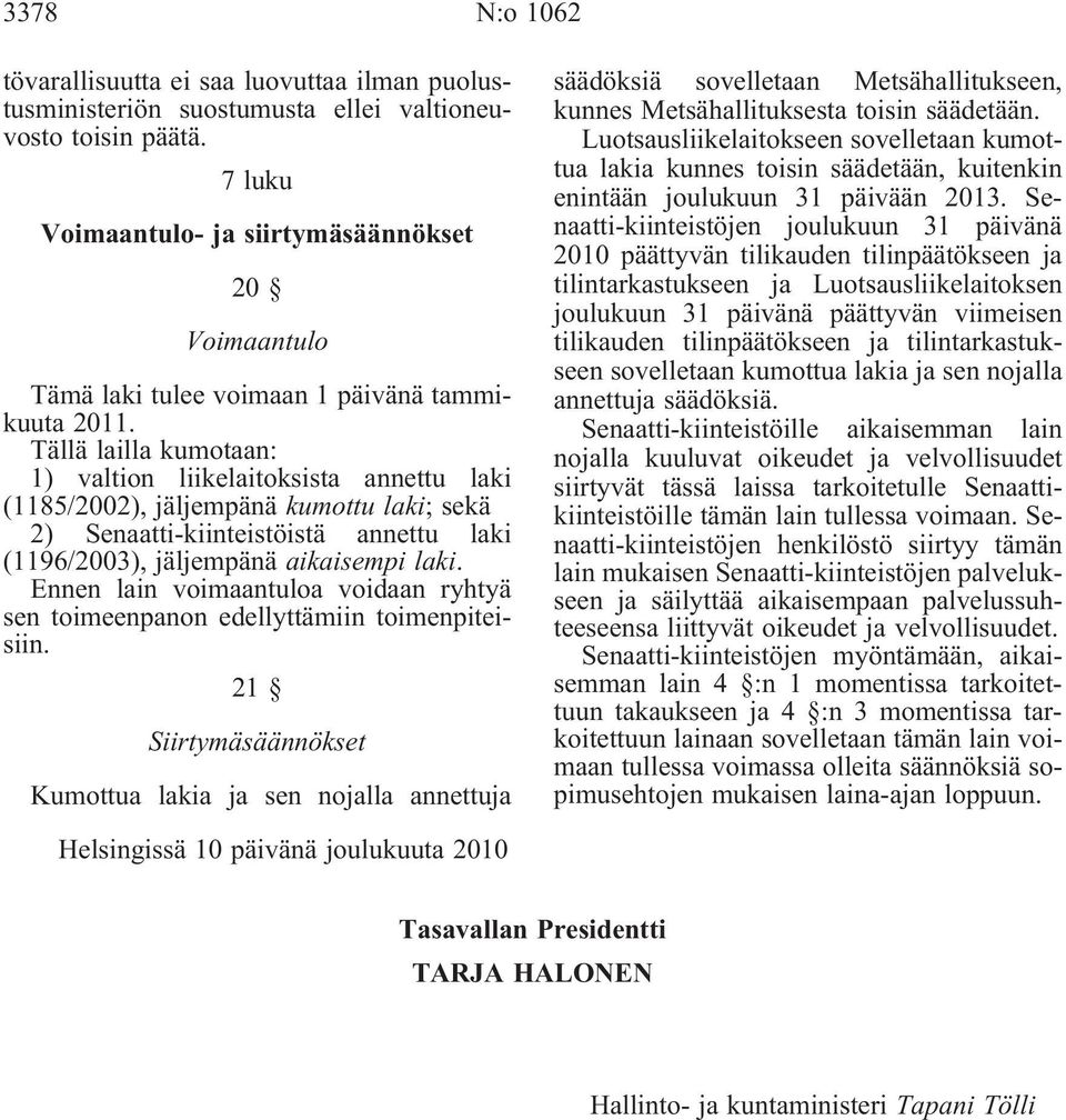 Tällä lailla kumotaan: 1) valtion liikelaitoksista annettu laki (1185/2002), jäljempänä kumottu laki; sekä 2) Senaatti-kiinteistöistä annettu laki (1196/2003), jäljempänä aikaisempi laki.