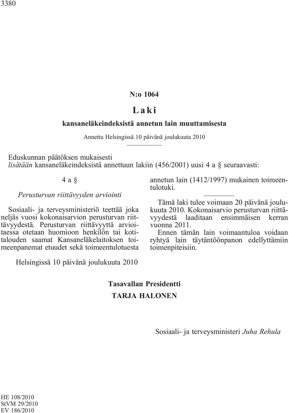 Perusturvan riittävyyttä arvioitaessa otetaan huomioon henkilön tai kotitalouden saamat Kansaneläkelaitoksen toimeenpanemat etuudet sekä toimeentulotuesta annetun lain (1412/1997) mukainen