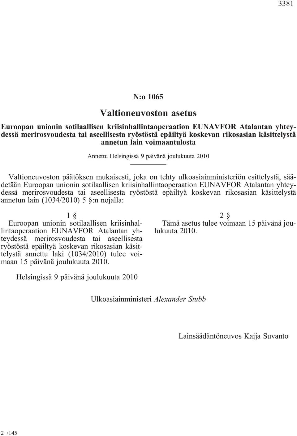 unionin sotilaallisen kriisinhallintaoperaation EUNAVFOR Atalantan yhteydessä merirosvoudesta tai aseellisesta ryöstöstä epäiltyä koskevan rikosasian käsittelystä annetun lain (1034/2010) 5 :n