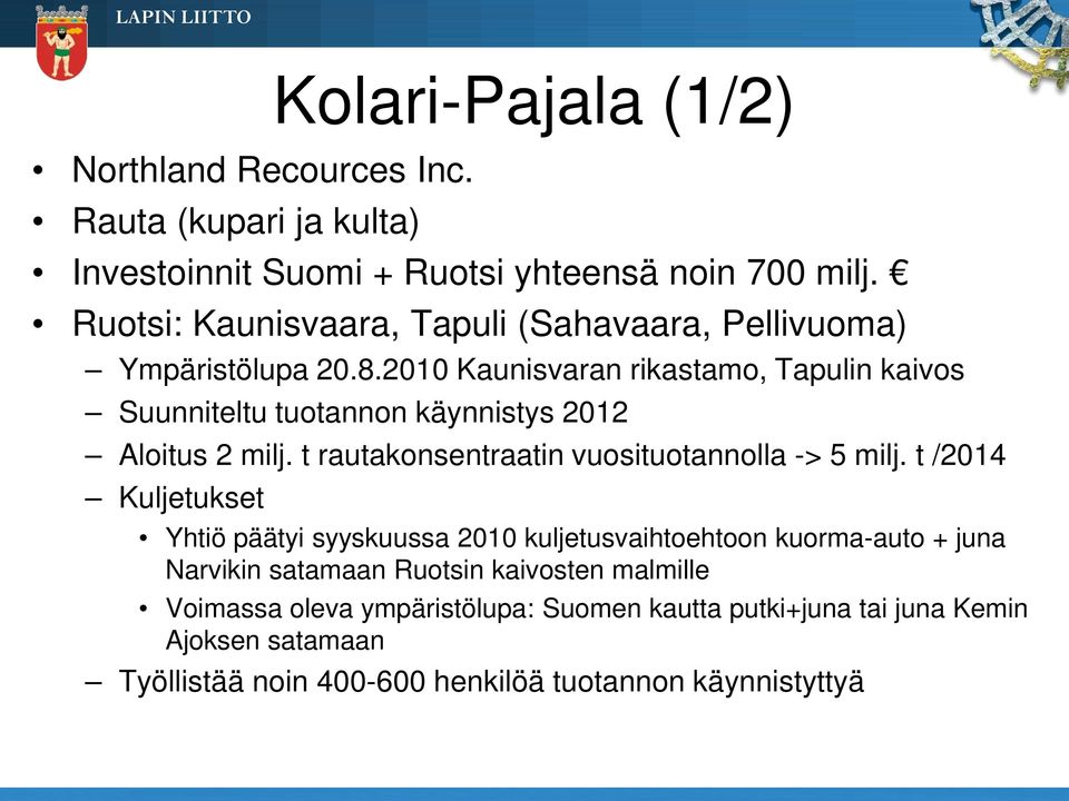 2010 Kaunisvaran rikastamo, Tapulin kaivos Suunniteltu tuotannon käynnistys 2012 Aloitus 2 milj. t rautakonsentraatin vuosituotannolla -> 5 milj.