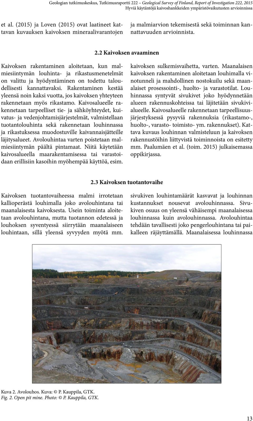 2 Kaivoksen avaaminen Kaivoksen rakentaminen aloitetaan, kun malmiesiintymän louhinta- ja rikastusmenetelmät on valittu ja hyödyntäminen on todettu taloudellisesti kannattavaksi.