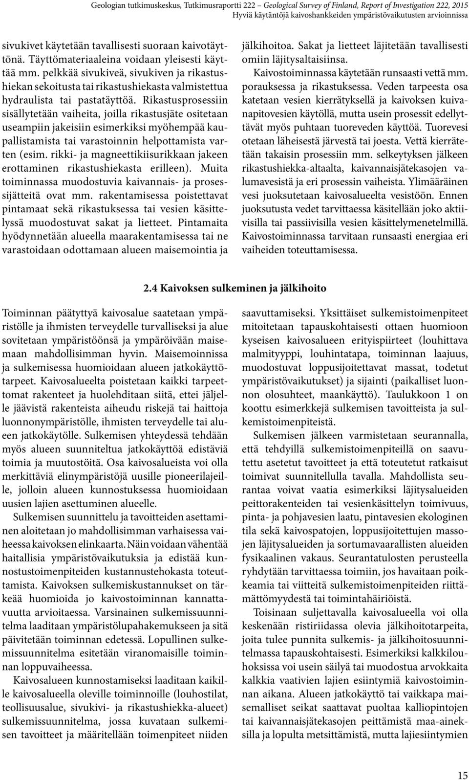 Rikastusprosessiin sisällytetään vaiheita, joilla rikastusjäte ositetaan useampiin jakeisiin esimerkiksi myöhempää kaupallistamista tai varastoinnin helpottamista varten (esim.