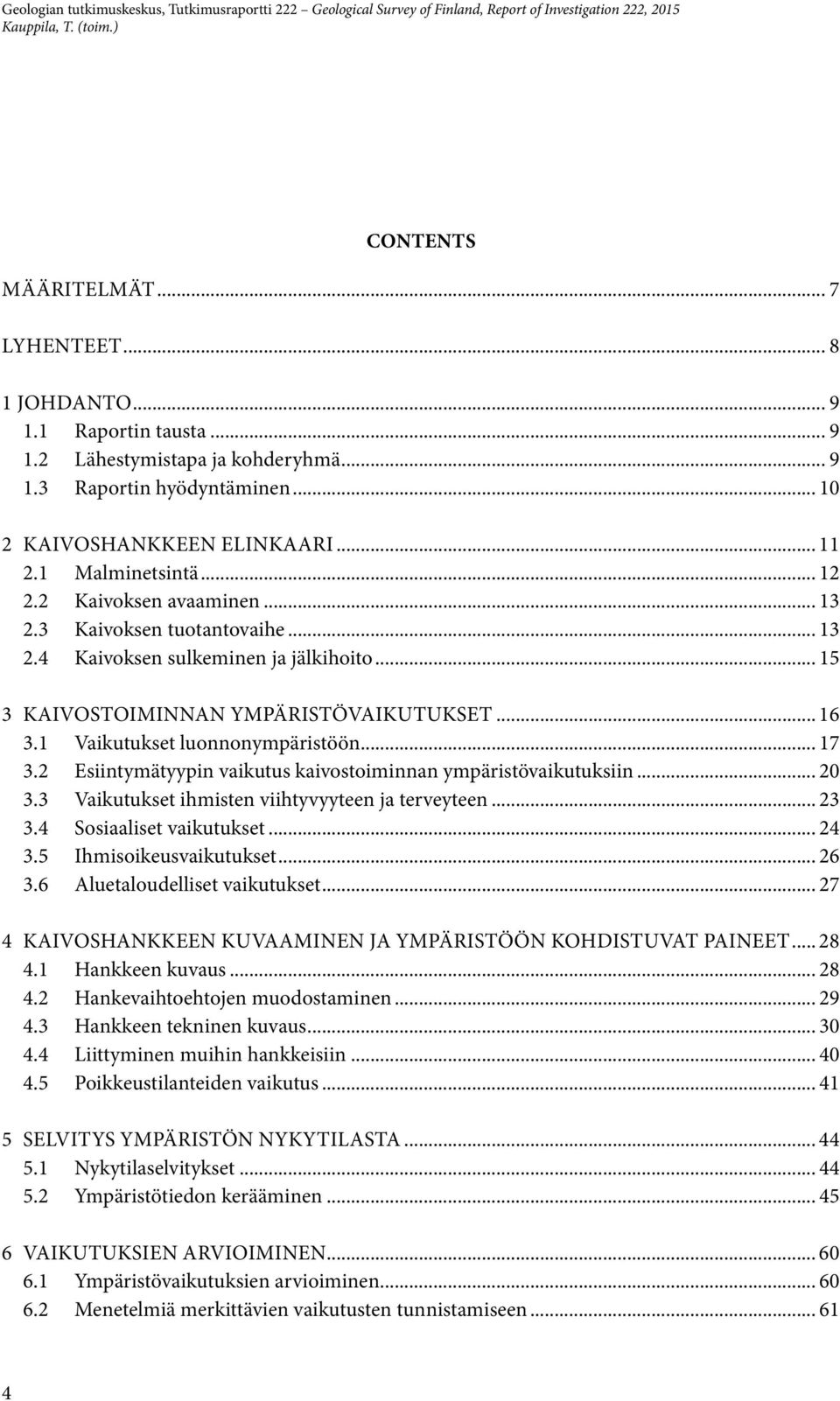 1 Vaikutukset luonnonympäristöön... 17 3.2 Esiintymätyypin vaikutus kaivostoiminnan ympäristövaikutuksiin... 20 3.3 Vaikutukset ihmisten viihtyvyyteen ja terveyteen... 23 3.4 Sosiaaliset vaikutukset.
