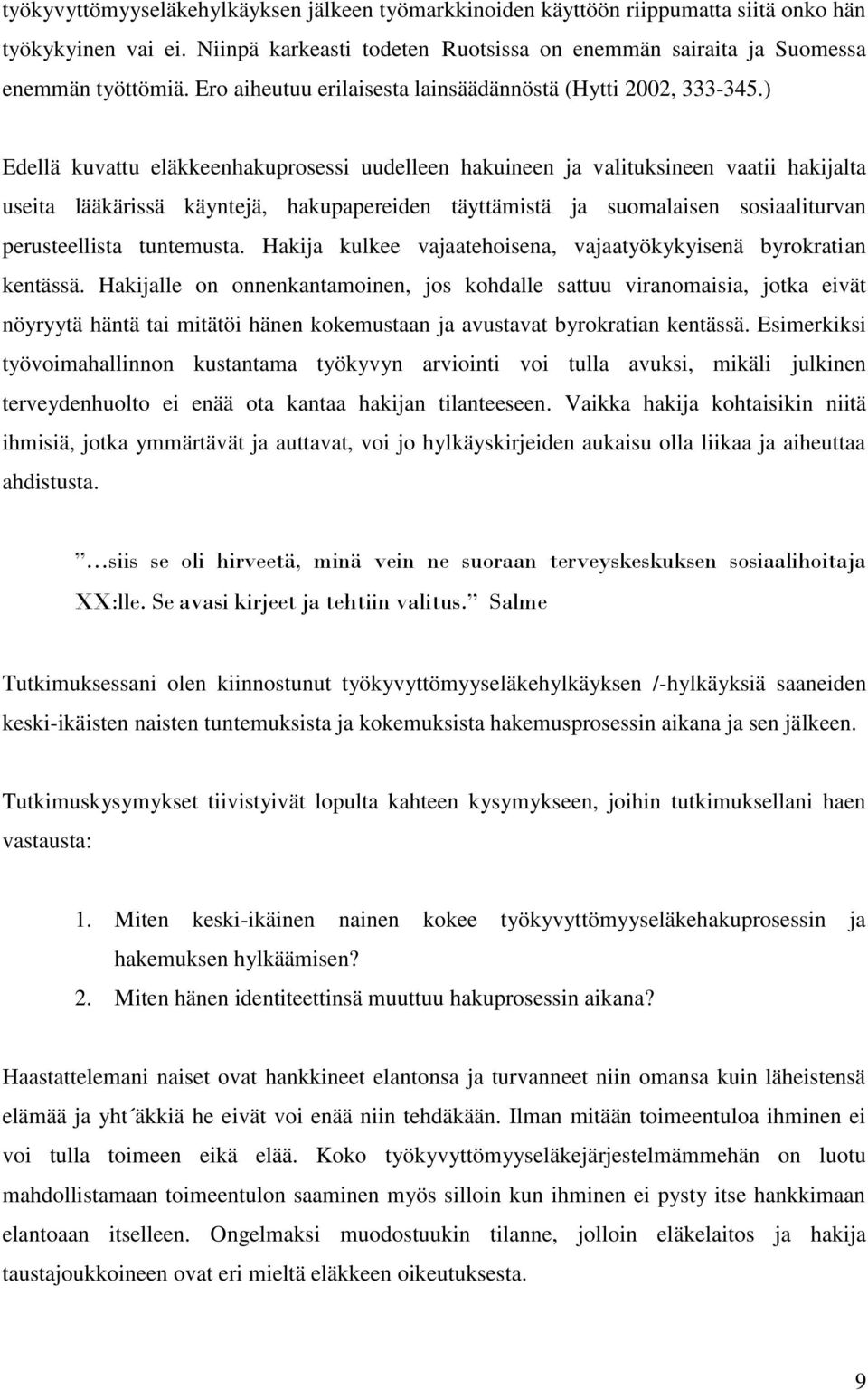 ) Edellä kuvattu eläkkeenhakuprosessi uudelleen hakuineen ja valituksineen vaatii hakijalta useita lääkärissä käyntejä, hakupapereiden täyttämistä ja suomalaisen sosiaaliturvan perusteellista