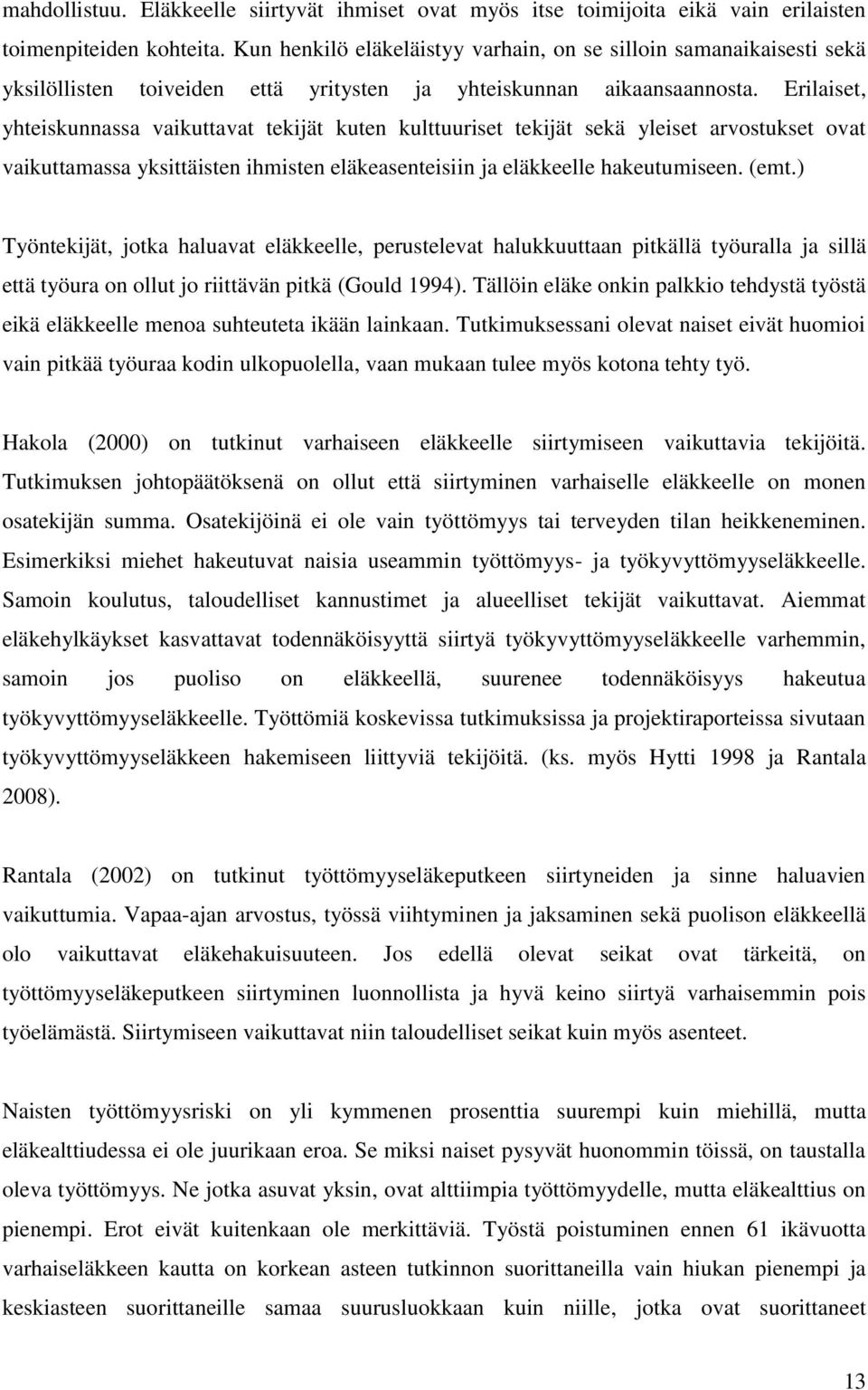 Erilaiset, yhteiskunnassa vaikuttavat tekijät kuten kulttuuriset tekijät sekä yleiset arvostukset ovat vaikuttamassa yksittäisten ihmisten eläkeasenteisiin ja eläkkeelle hakeutumiseen. (emt.