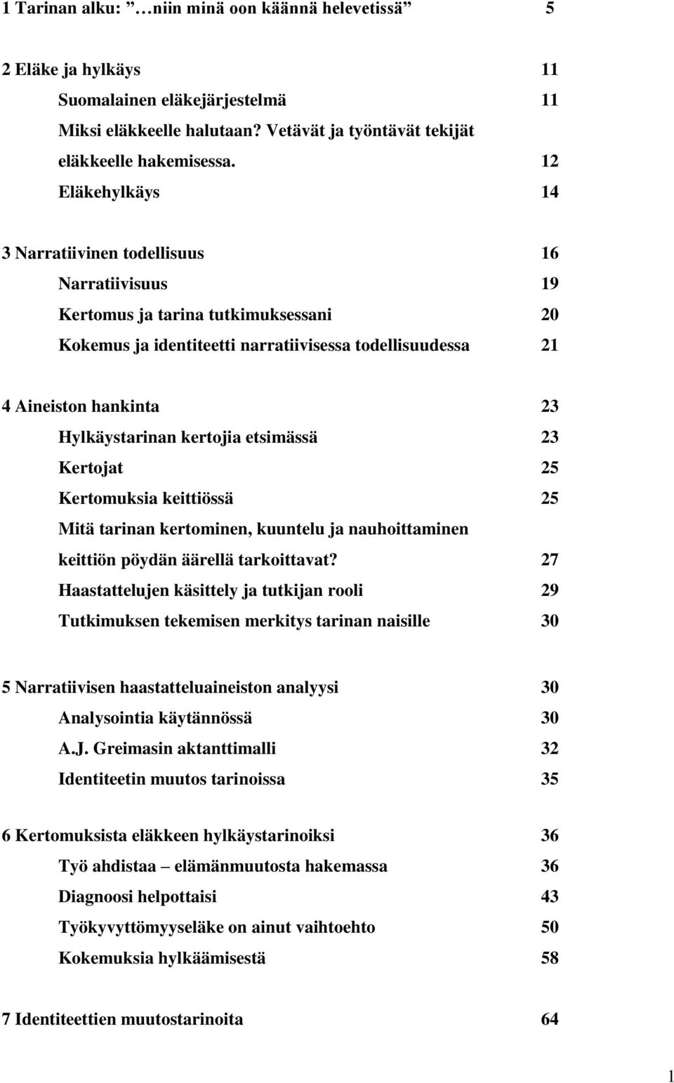 Hylkäystarinan kertojia etsimässä 23 Kertojat 25 Kertomuksia keittiössä 25 Mitä tarinan kertominen, kuuntelu ja nauhoittaminen keittiön pöydän äärellä tarkoittavat?