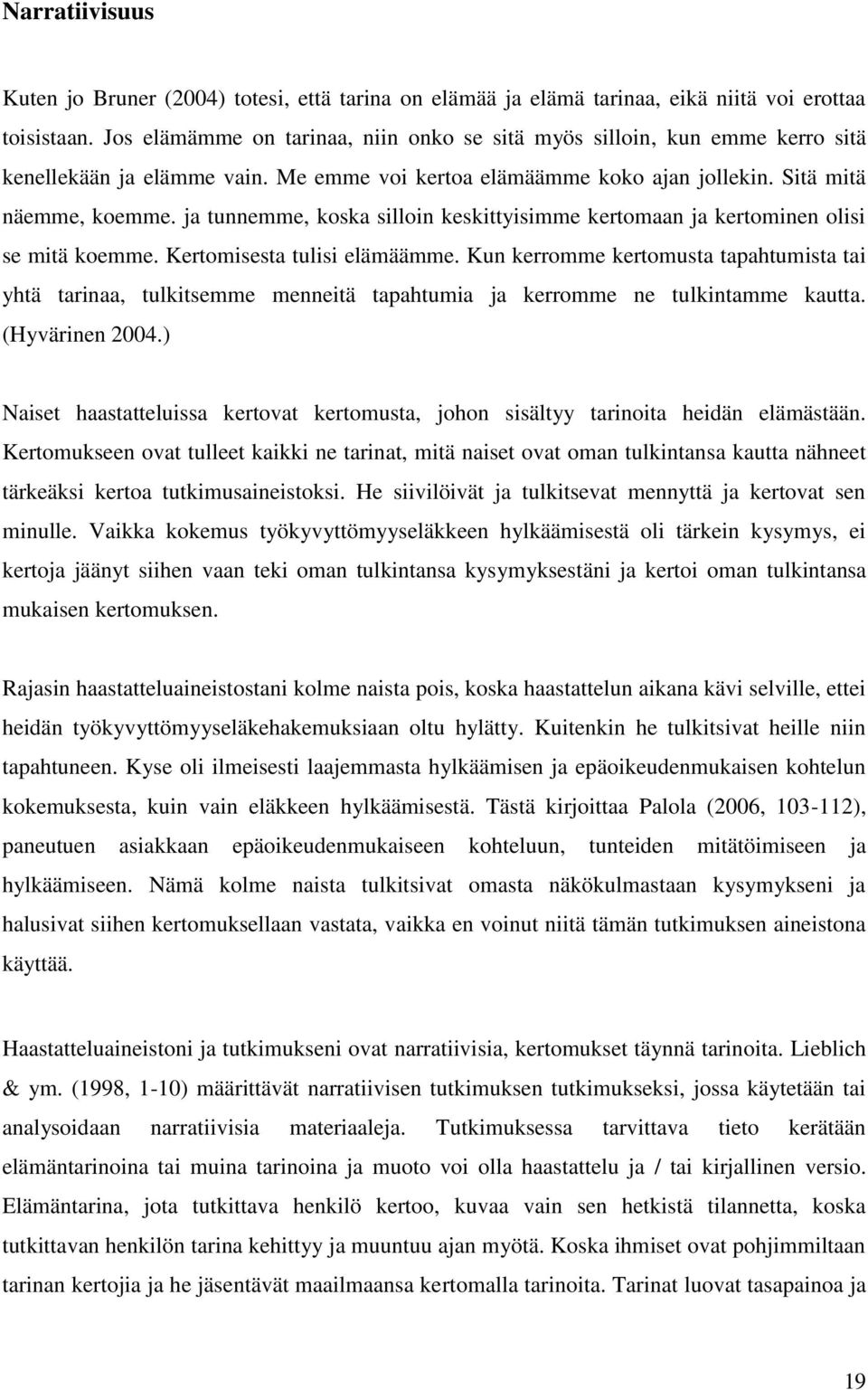 ja tunnemme, koska silloin keskittyisimme kertomaan ja kertominen olisi se mitä koemme. Kertomisesta tulisi elämäämme.