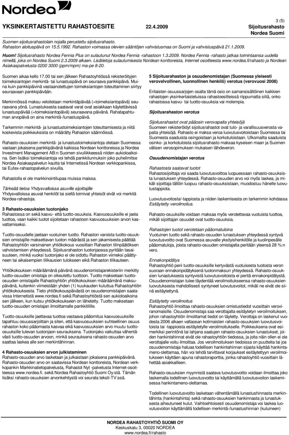 Muina kuin pankkipäivinä vastaanotettujen toimeksiantojen toteuttaminen siirtyy seuraavaan pankkipäivään. Merkinnöissä maksu veloitetaan merkintäpäivää (=toimeksiantopäivä) seuraavana yönä.