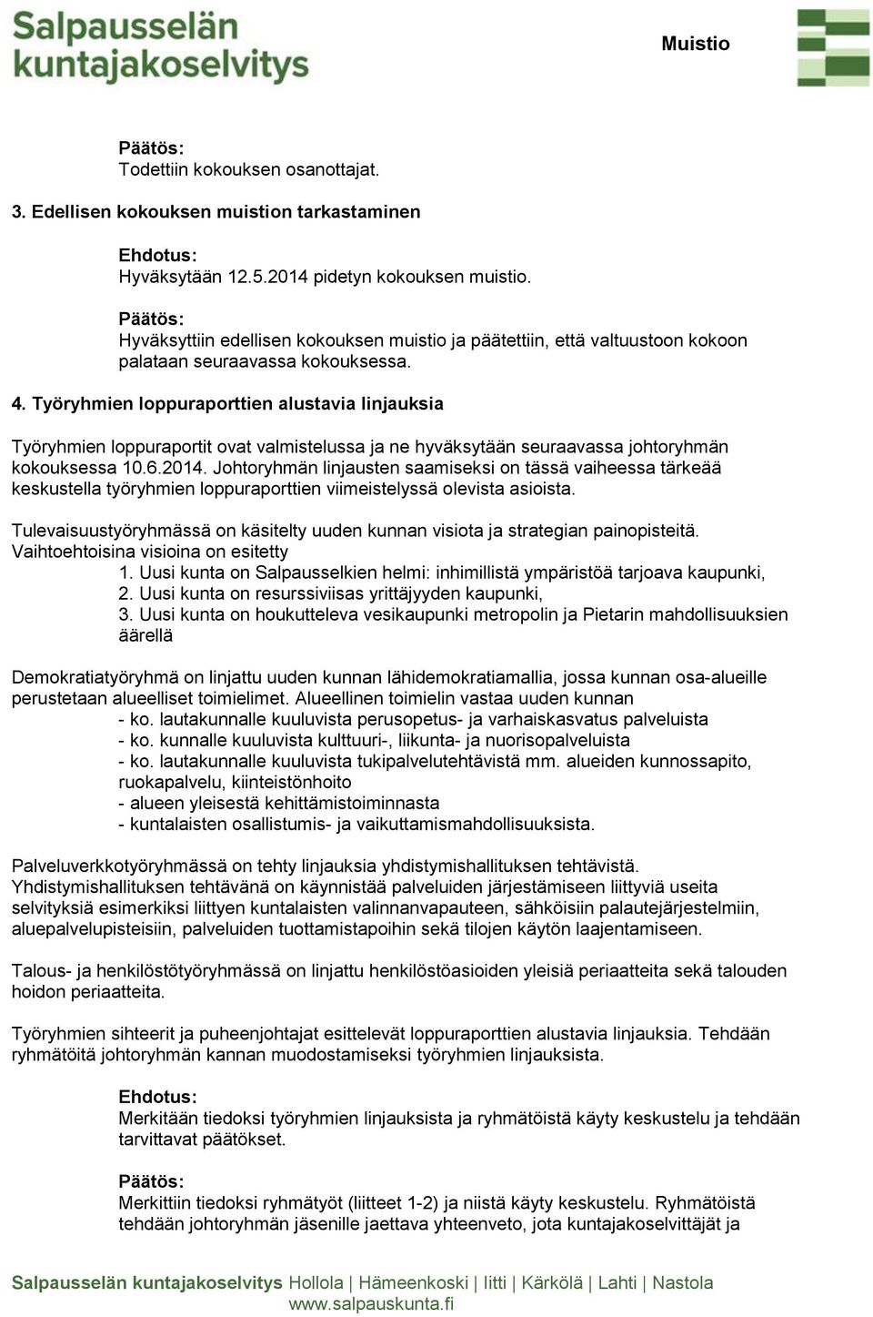 Työryhmien loppuraporttien alustavia linjauksia Työryhmien loppuraportit ovat valmistelussa ja ne hyväksytään seuraavassa johtoryhmän kokouksessa 10.6.2014.