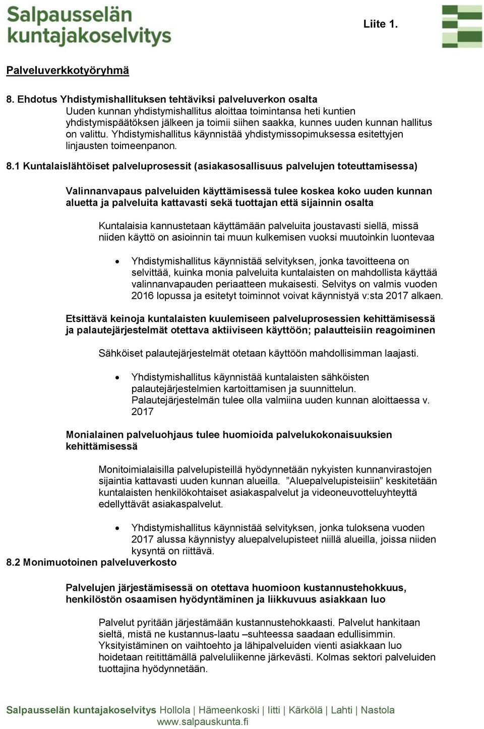 kunnan hallitus on valittu. Yhdistymishallitus käynnistää yhdistymissopimuksessa esitettyjen linjausten toimeenpanon. 8.