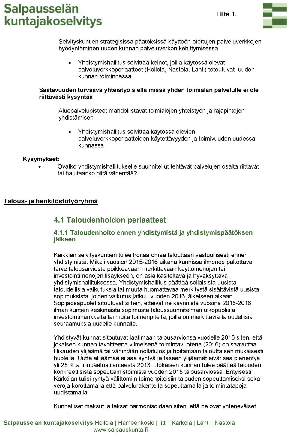 palveluverkkoperiaatteet (Hollola, Nastola, Lahti) toteutuvat uuden kunnan toiminnassa Saatavuuden turvaava yhteistyö siellä missä yhden toimialan palvelulle ei ole riittävästi kysyntää