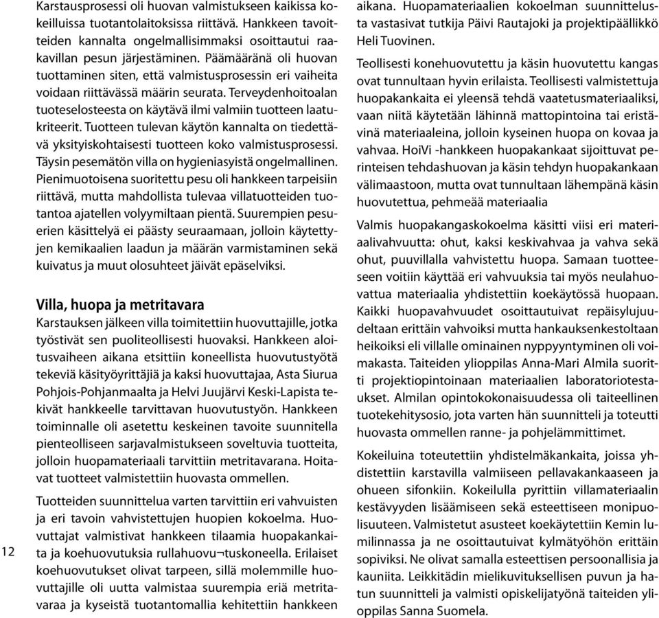 Tuotteen tulevan käytön kannalta on tiedettävä yksityiskohtaisesti tuotteen koko valmistusprosessi. Täysin pesemätön villa on hygieniasyistä ongelmallinen.