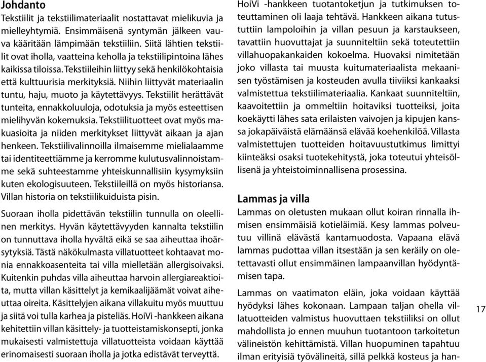 Niihin liittyvät materiaalin tuntu, haju, muoto ja käytettävyys. Tekstiilit herättävät tunteita, ennakkoluuloja, odotuksia ja myös esteettisen mielihyvän kokemuksia.