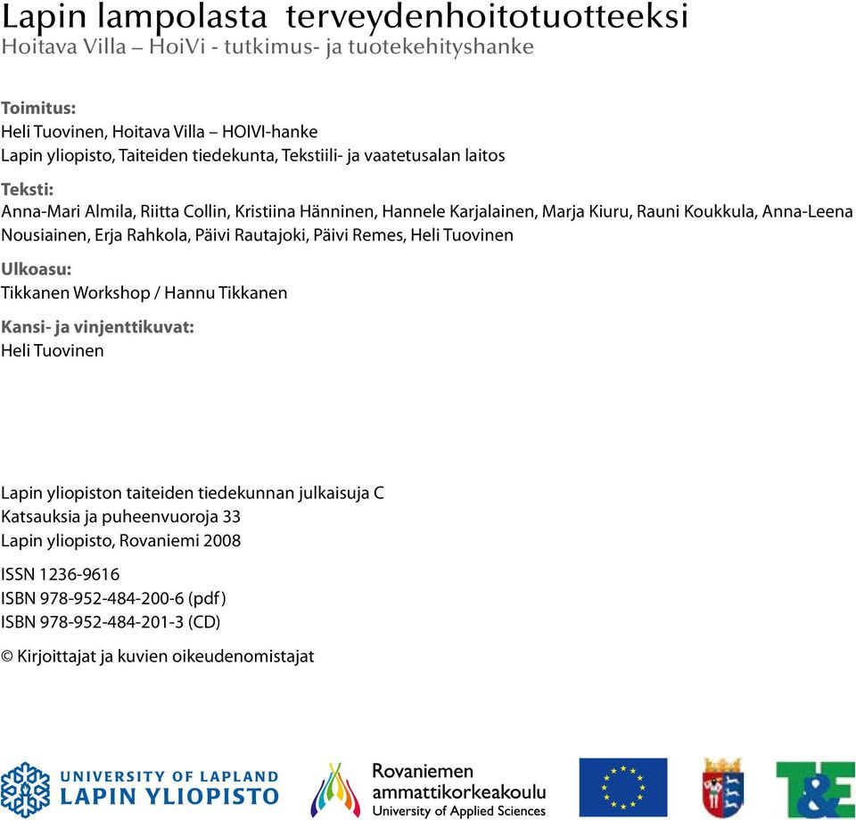 Erja Rahkola, Päivi Rautajoki, Päivi Remes, Heli Tuovinen Ulkoasu: Tikkanen Workshop / Hannu Tikkanen Kansi- ja vinjenttikuvat: Heli Tuovinen Lapin yliopiston taiteiden tiedekunnan