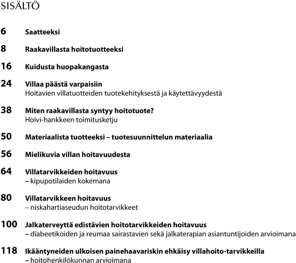 Hoivi-hankkeen toimitusketju 50 Materiaalista tuotteeksi tuotesuunnittelun materiaalia 56 Mielikuvia villan hoitavuudesta 64 Villatarvikkeiden hoitavuus kipupotilaiden