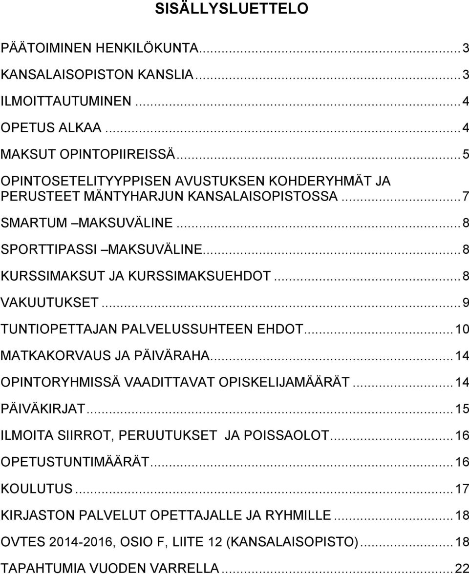 .. 8 KURSSIMAKSUT JA KURSSIMAKSUEHDOT... 8 VAKUUTUKSET... 9 TUNTIOPETTAJAN PALVELUSSUHTEEN EHDOT... 10 MATKAKORVAUS JA PÄIVÄRAHA... 14 OPINTORYHMISSÄ VAADITTAVAT OPISKELIJAMÄÄRÄT.