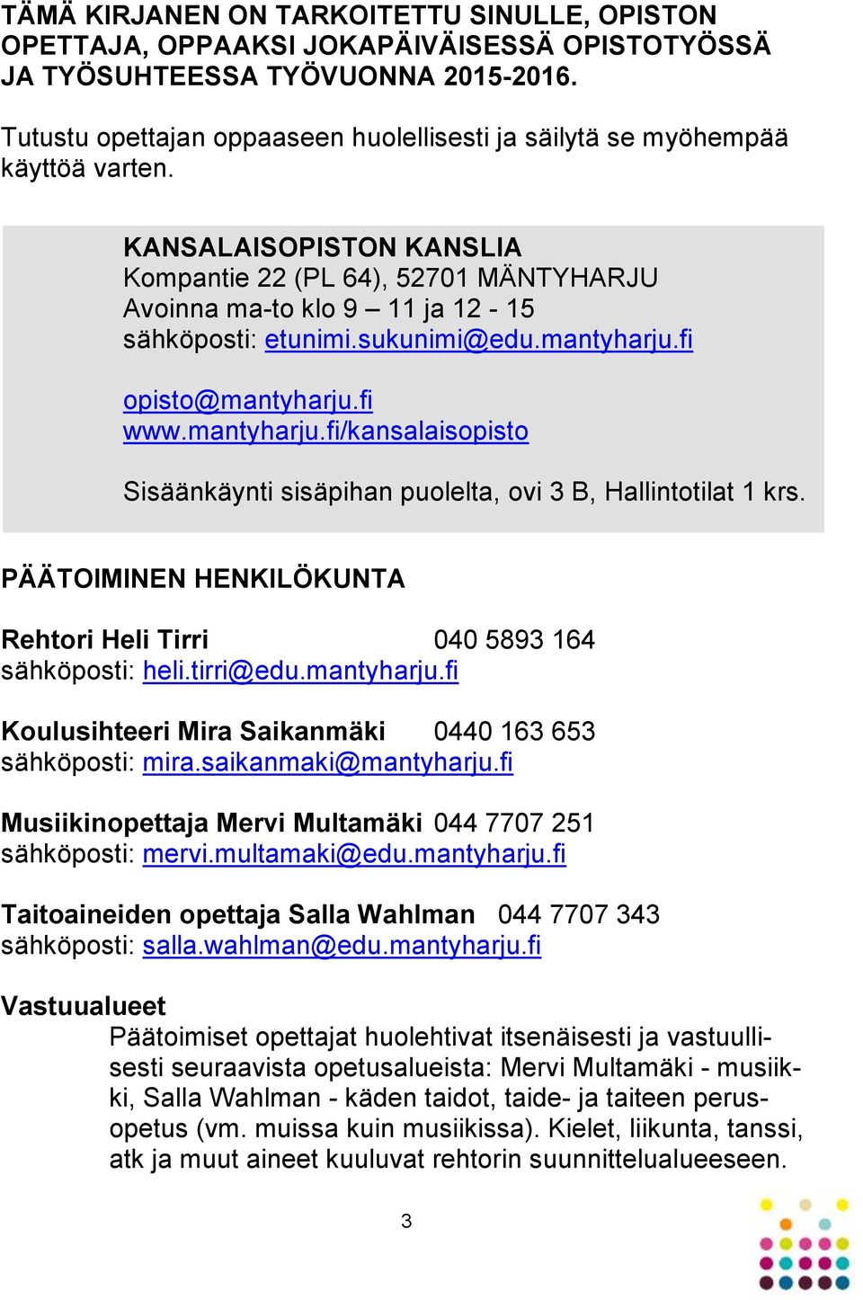 sukunimi@edu.mantyharju.fi opisto@mantyharju.fi www.mantyharju.fi/kansalaisopisto Sisäänkäynti sisäpihan puolelta, ovi 3 B, Hallintotilat 1 krs.