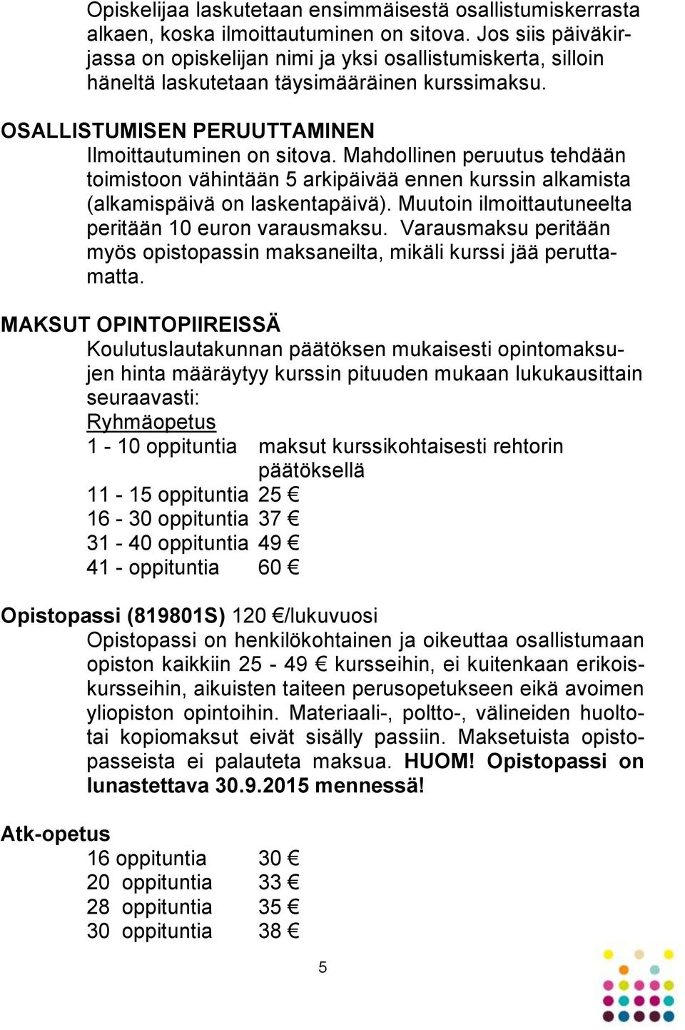 Mahdollinen peruutus tehdään toimistoon vähintään 5 arkipäivää ennen kurssin alkamista (alkamispäivä on laskentapäivä). Muutoin ilmoittautuneelta peritään 10 euron varausmaksu.