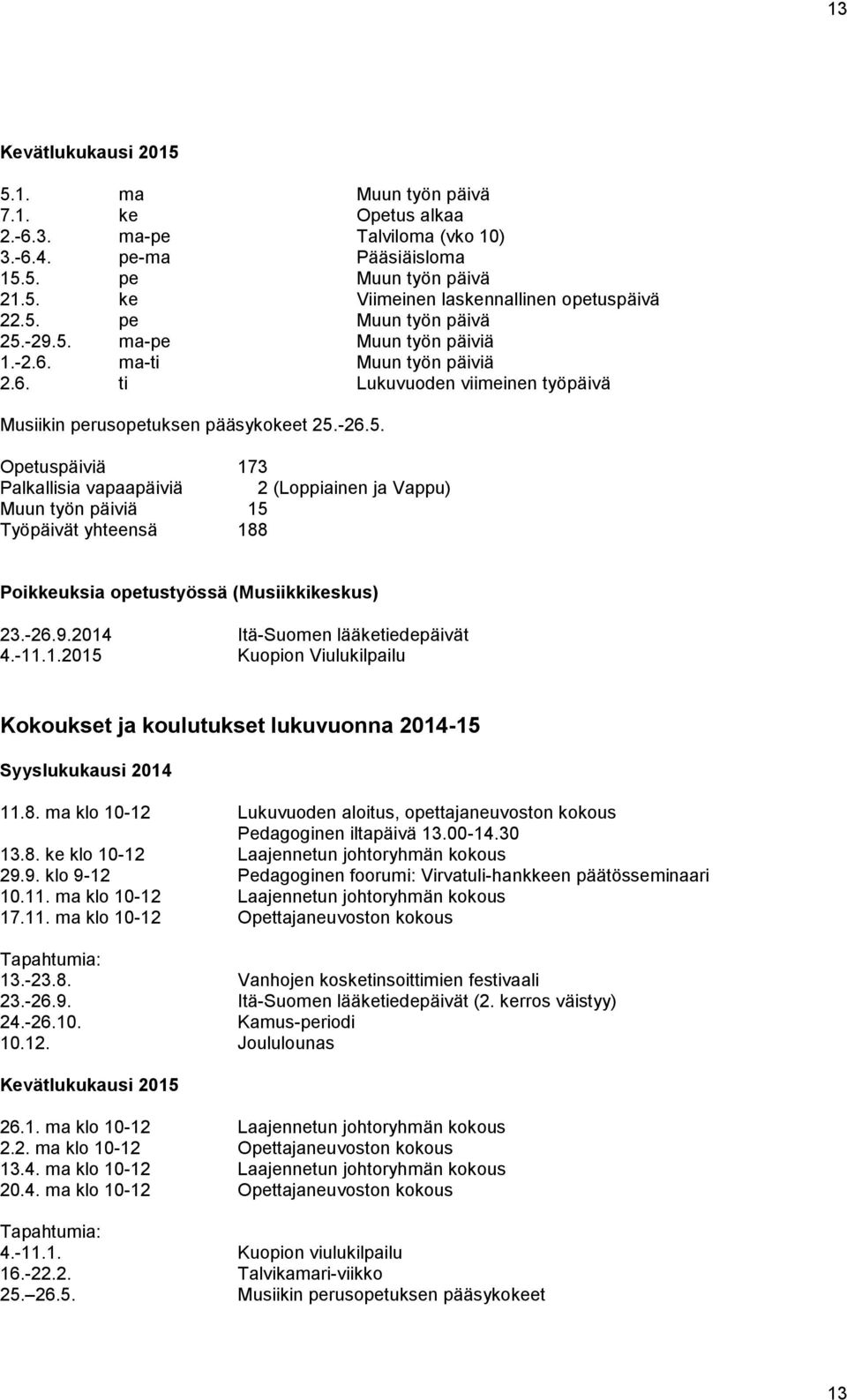 -26.9.2014 Itä-Suomen lääketiedepäivät 4.-11.1.2015 Kuopion Viulukilpailu Kokoukset ja koulutukset lukuvuonna 2014-15 Syyslukukausi 2014 11.8.