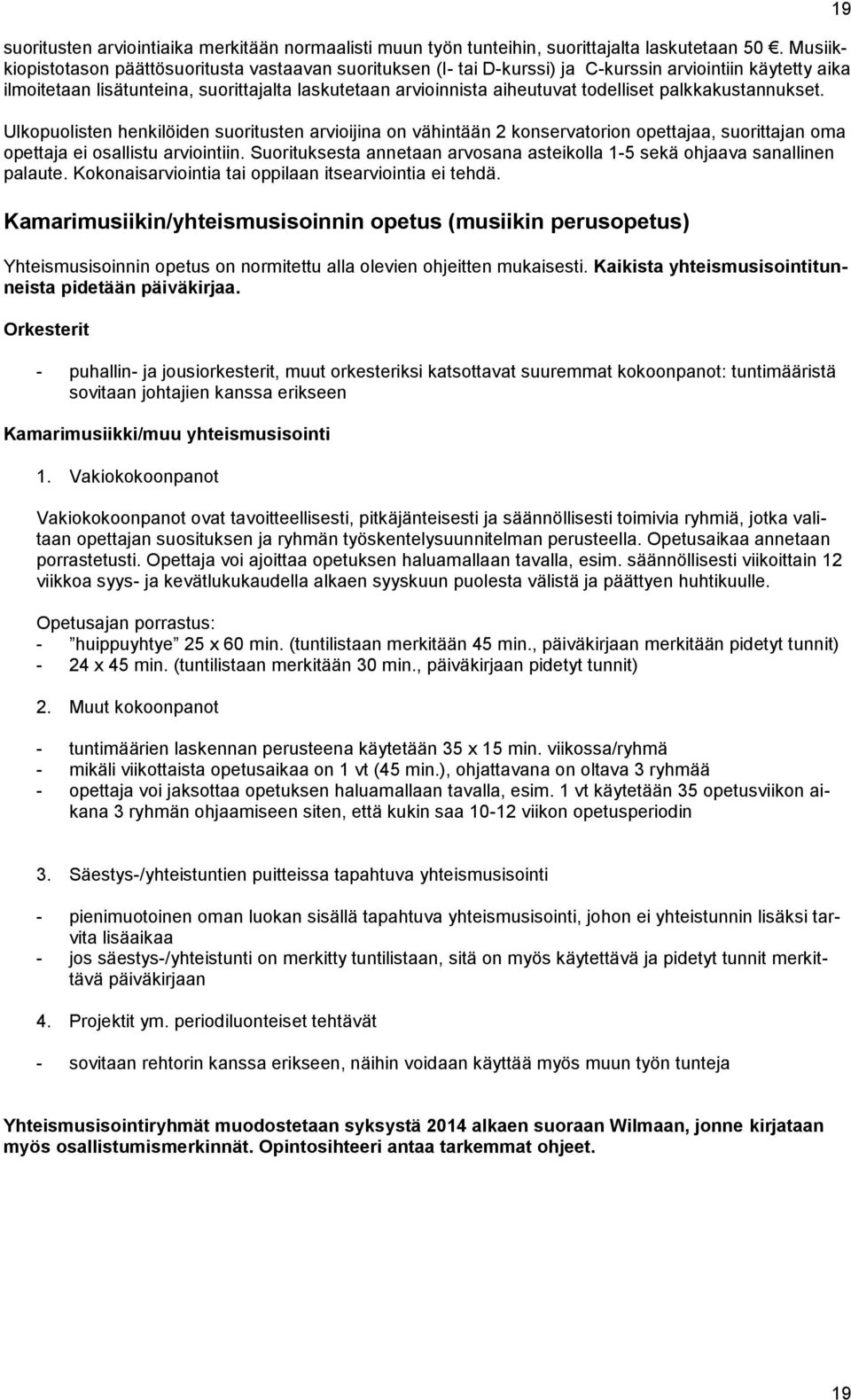 todelliset palkkakustannukset. Ulkopuolisten henkilöiden suoritusten arvioijina on vähintään 2 konservatorion opettajaa, suorittajan oma opettaja ei osallistu arviointiin.