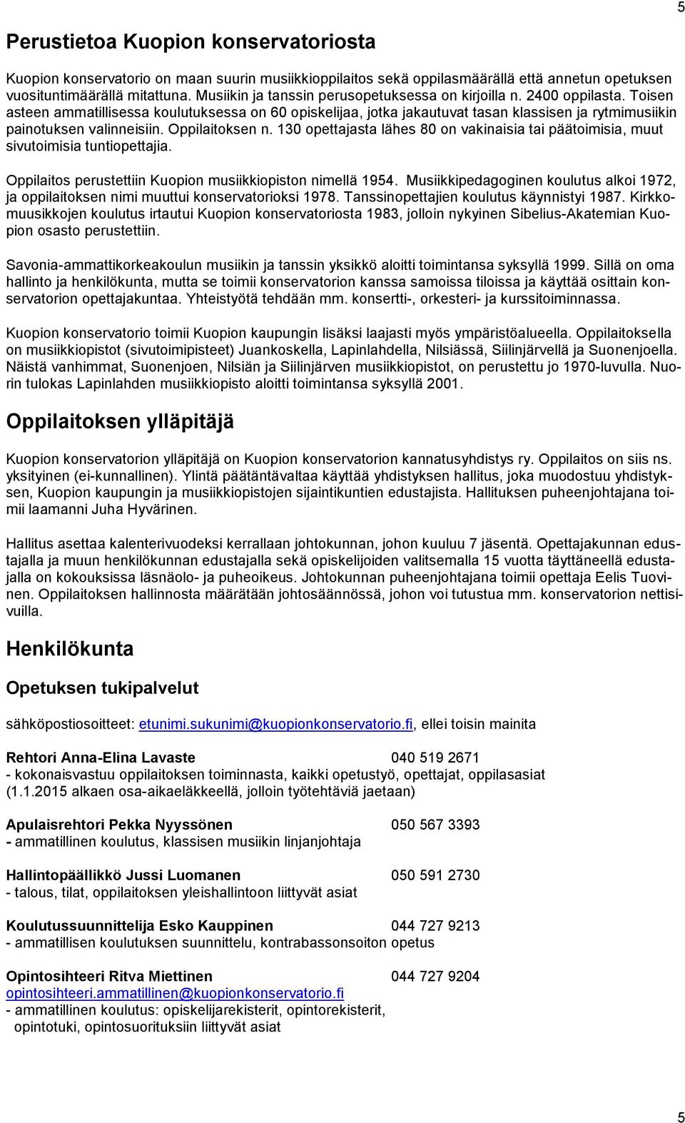 Toisen asteen ammatillisessa koulutuksessa on 60 opiskelijaa, jotka jakautuvat tasan klassisen ja rytmimusiikin painotuksen valinneisiin. Oppilaitoksen n.