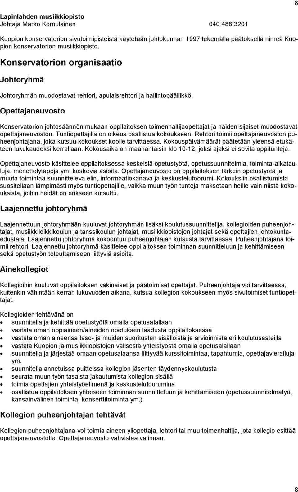 Opettajaneuvosto Konservatorion johtosäännön mukaan oppilaitoksen toimenhaltijaopettajat ja näiden sijaiset muodostavat opettajaneuvoston. Tuntiopettajilla on oikeus osallistua kokoukseen.