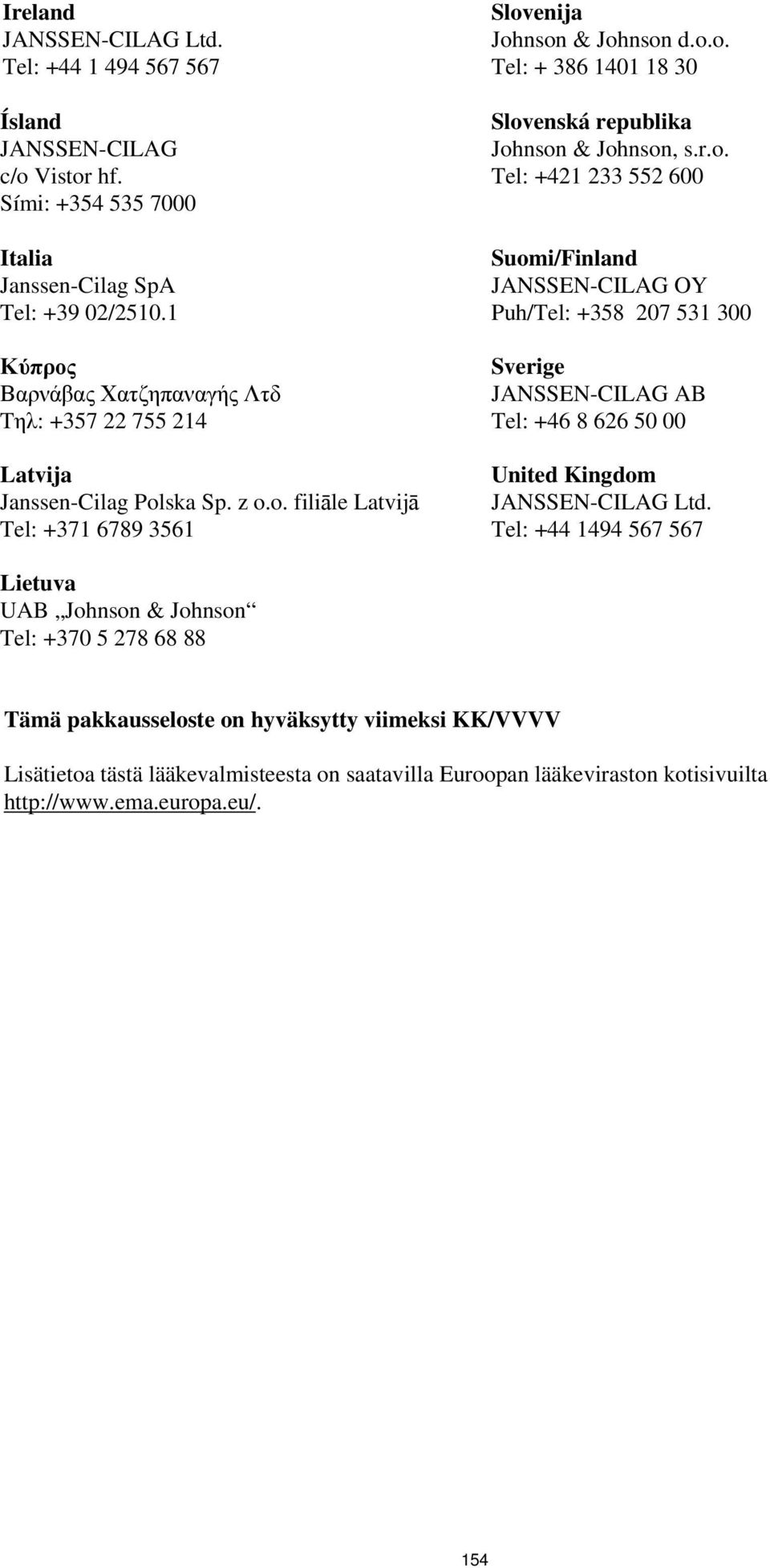 r.o. Tel: +421 233 552 600 Suomi/Finland JANSSEN-CILAG OY Puh/Tel: +358 207 531 300 Sverige JANSSEN-CILAG AB Tel: +46 8 626 50 00 United Kingdom JANSSEN-CILAG Ltd.