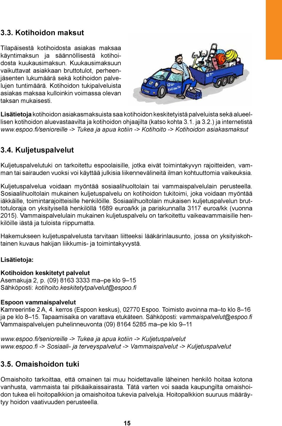 Kotihoidon tukipalveluista asiakas maksaa kulloinkin voimassa olevan taksan mukaisesti.