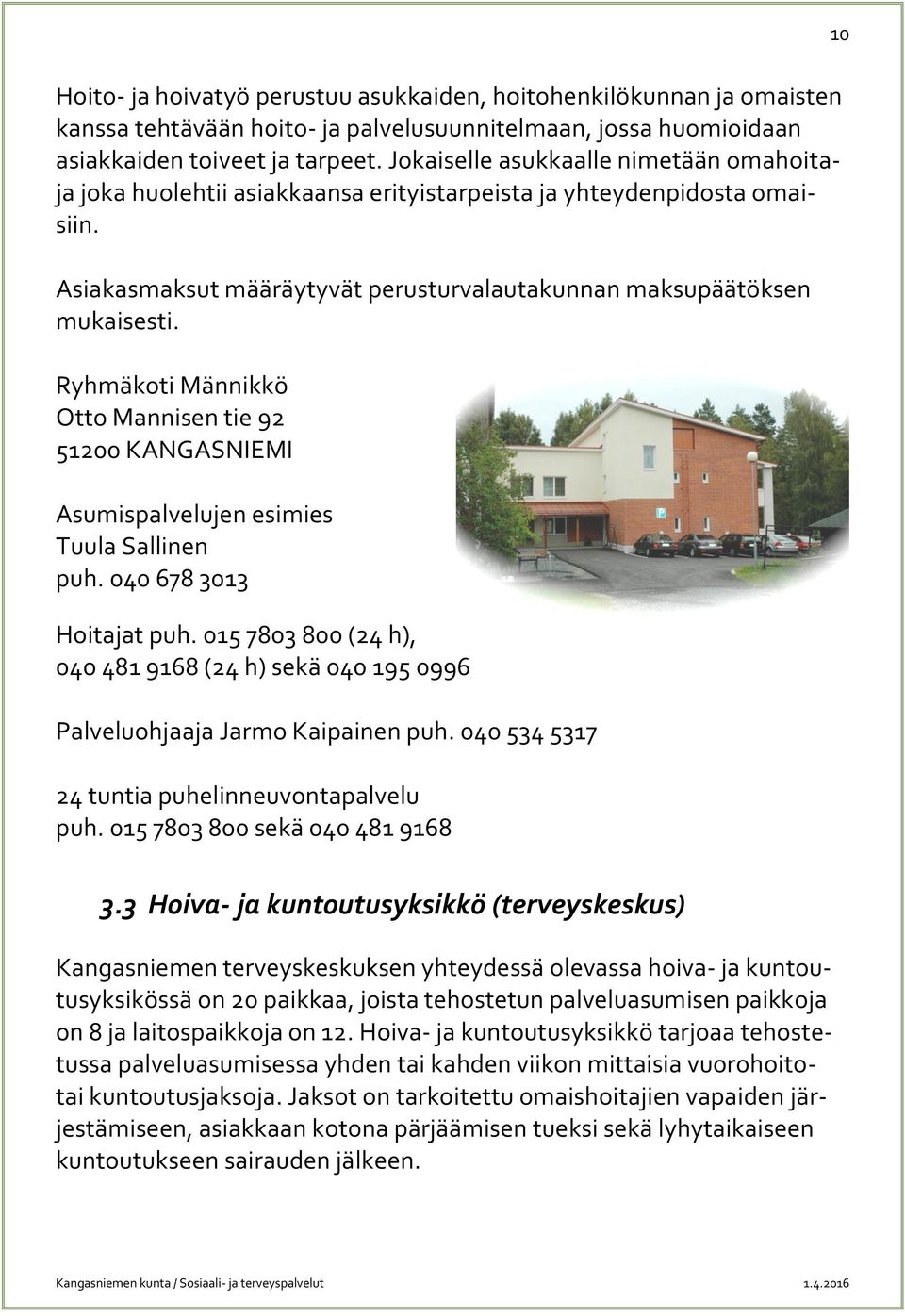 Ryhmäkoti Männikkö Otto Mannisen tie 92 51200 KANGASNIEMI Asumispalvelujen esimies Tuula Sallinen puh. 040 678 3013 Hoitajat puh.