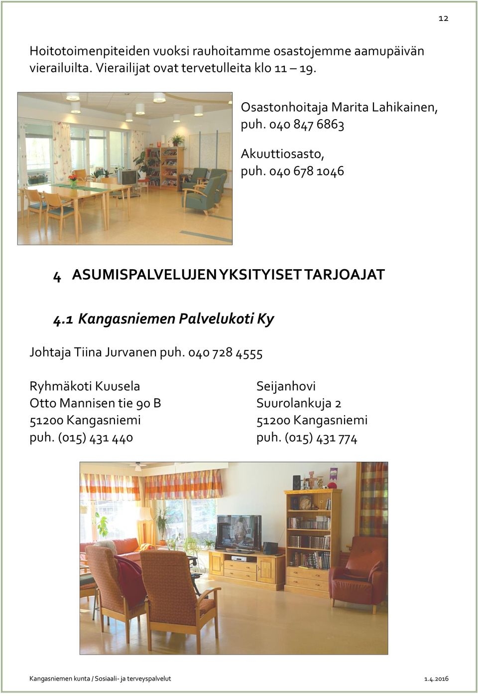 040 678 1046 4 ASUMISPALVELUJEN YKSITYISET TARJOAJAT 4.1 Kangasniemen Palvelukoti Ky Johtaja Tiina Jurvanen puh.