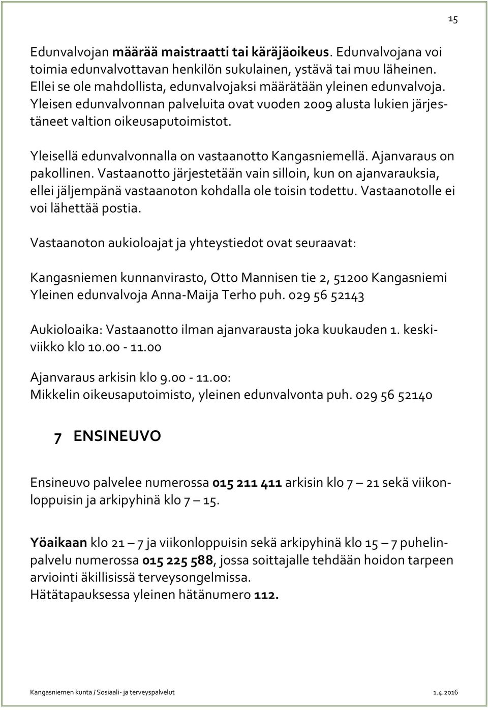 Yleisellä edunvalvonnalla on vastaanotto Kangasniemellä. Ajanvaraus on pakollinen.
