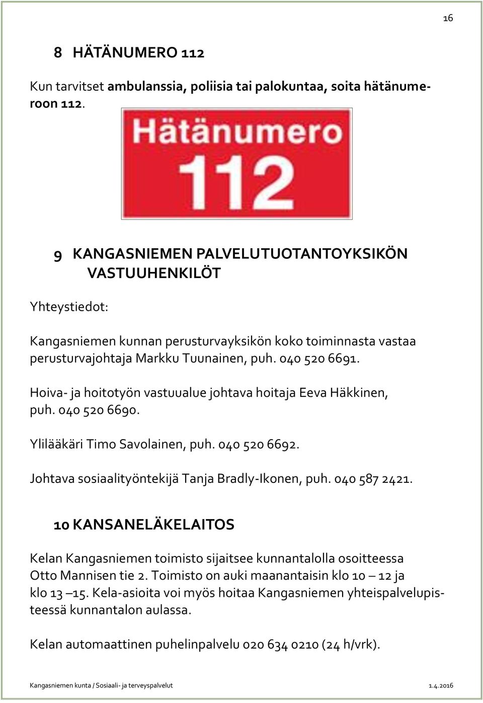 Hoiva- ja hoitotyön vastuualue johtava hoitaja Eeva Häkkinen, puh. 040 520 6690. Ylilääkäri Timo Savolainen, puh. 040 520 6692. Johtava sosiaalityöntekijä Tanja Bradly-Ikonen, puh. 040 587 2421.