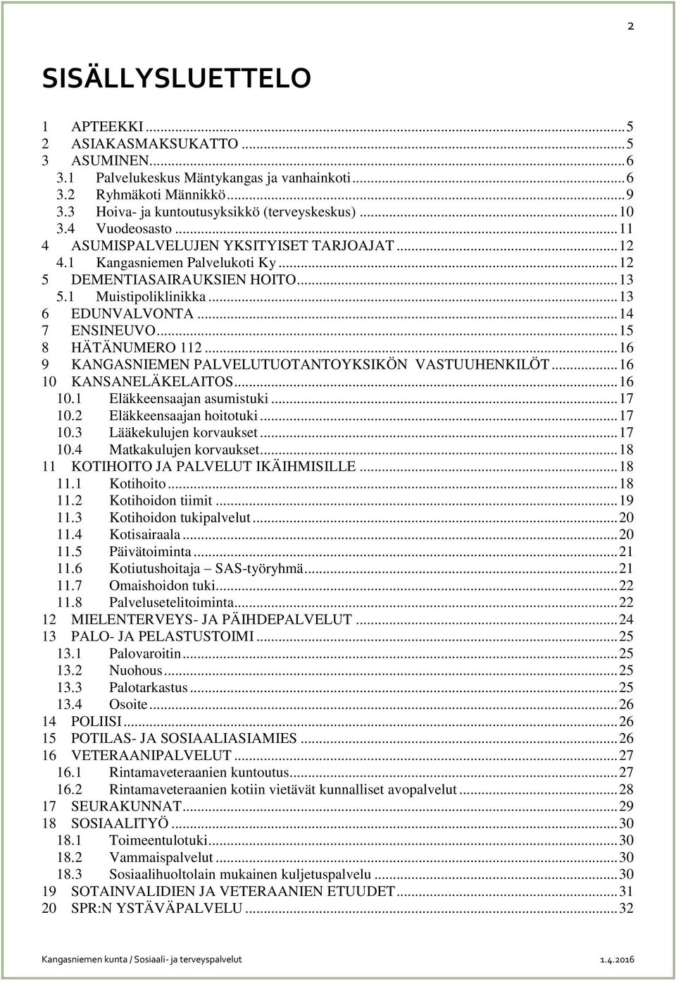 1 Muistipoliklinikka... 13 6 EDUNVALVONTA... 14 7 ENSINEUVO... 15 8 HÄTÄNUMERO 112... 16 9 KANGASNIEMEN PALVELUTUOTANTOYKSIKÖN VASTUUHENKILÖT... 16 10 KANSANELÄKELAITOS... 16 10.1 Eläkkeensaajan asumistuki.