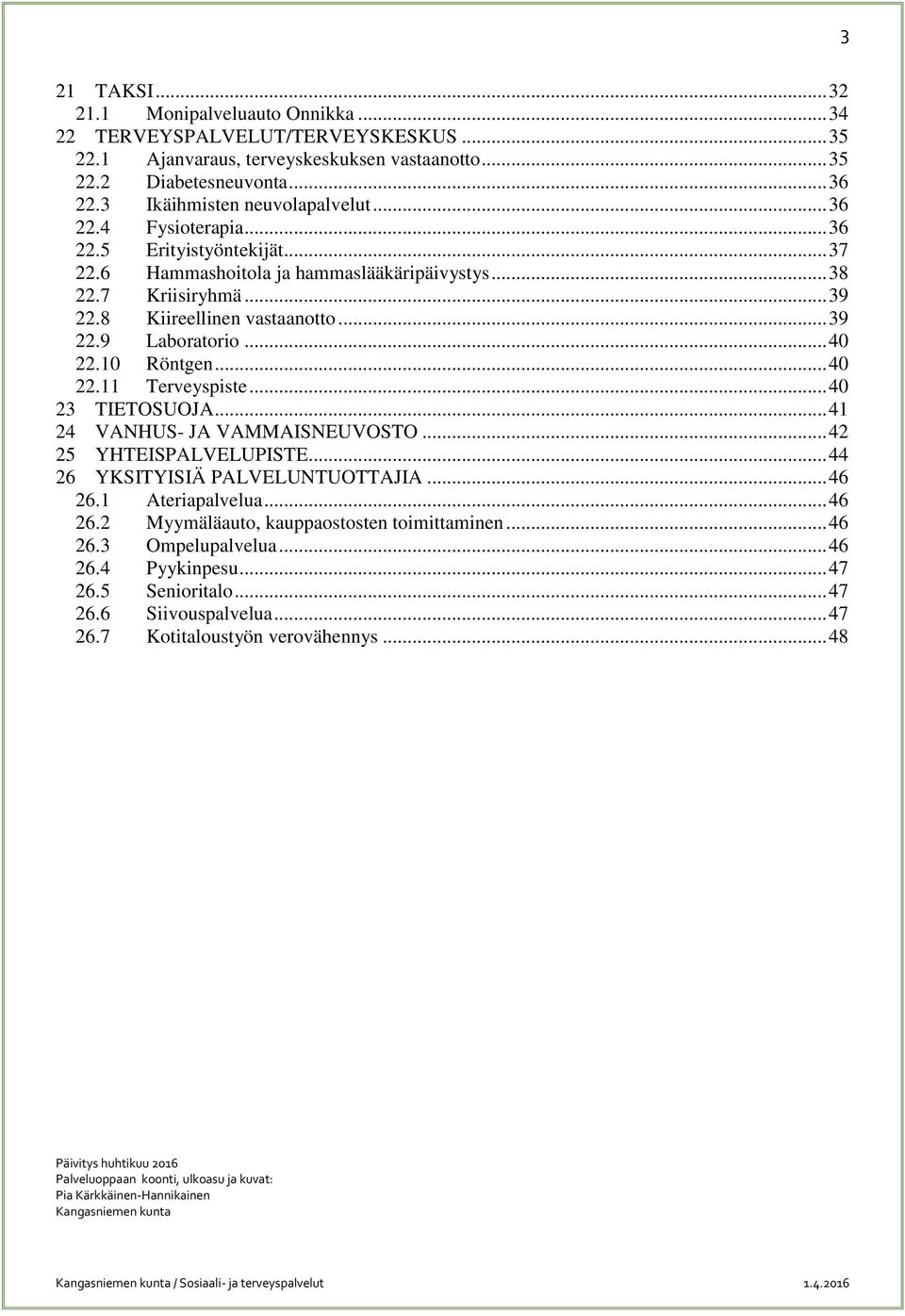 .. 39 22.9 Laboratorio... 40 22.10 Röntgen... 40 22.11 Terveyspiste... 40 23 TIETOSUOJA... 41 24 VANHUS- JA VAMMAISNEUVOSTO... 42 25 YHTEISPALVELUPISTE... 44 26 YKSITYISIÄ PALVELUNTUOTTAJIA... 46 26.