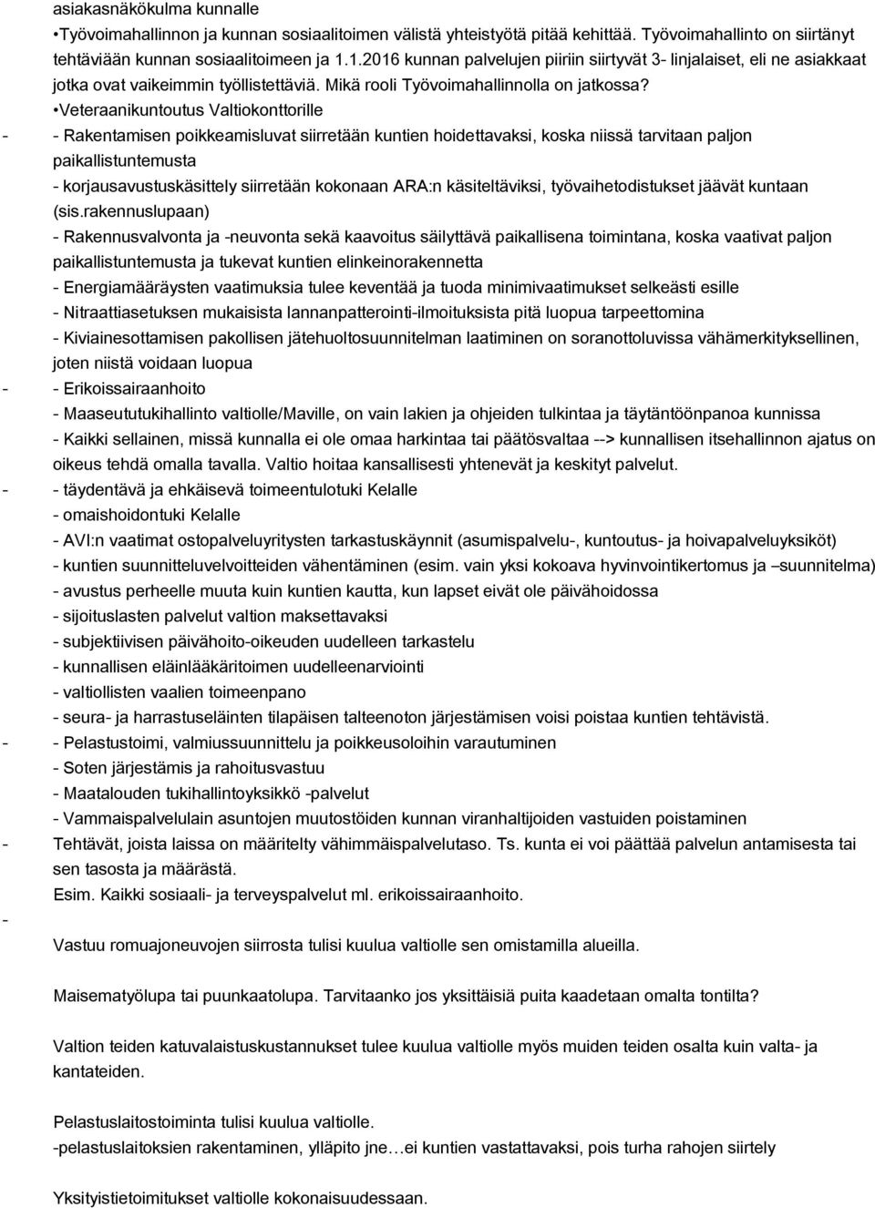 Veteraanikuntoutus Valtiokonttorille Rakentamisen poikkeamisluvat siirretään kuntien hoidettavaksi, koska niissä tarvitaan paljon paikallistuntemusta korjausavustuskäsittely siirretään kokonaan ARA:n