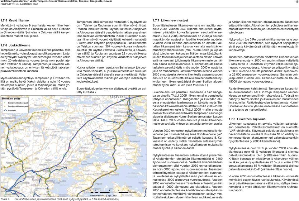 Suinulan ja Orituvan välillä kevyen liikenteen määrät ovat pieniä. 1.7.6 Joukkoliikenne Tampereen ja Oriveden välinen liikenne painottuu tällä hetkellä melko voimakkaasti autoliikenteeseen.