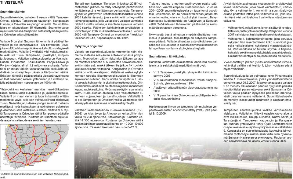 Valtatie 9 on yksi Suomen tärkeimmistä päätieyhteyksistä ja osa kansainvälistä TEN-tieverkkoa (E63), joka on EU:n liikennepolitiikassa katsottu strategisesti merkittäväksi.