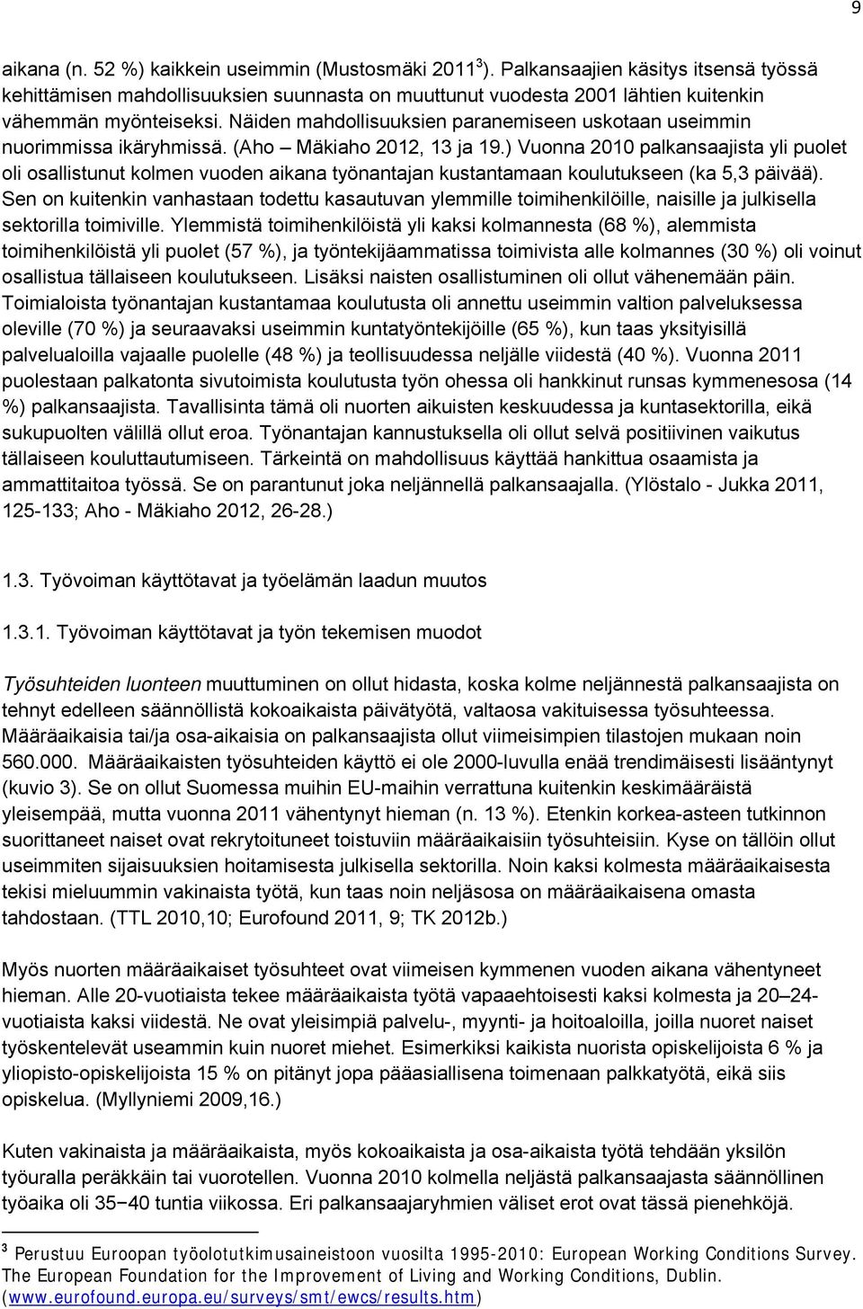 Näiden mahdollisuuksien paranemiseen uskotaan useimmin nuorimmissa ikäryhmissä. (Aho Mäkiaho 2012, 13 ja 19.