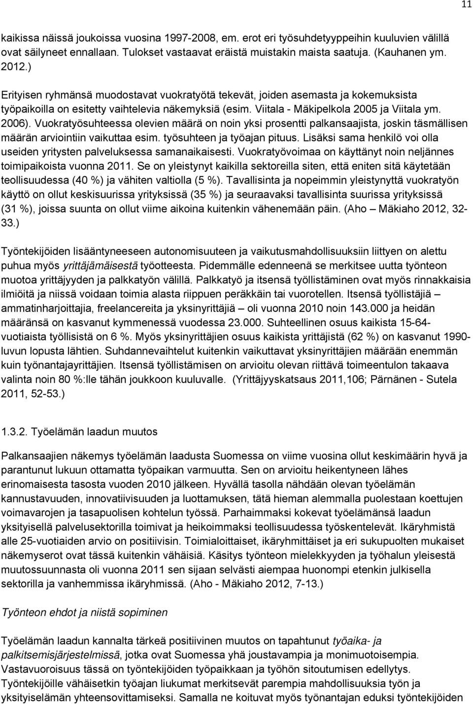 Vuokratyösuhteessa olevien määrä on noin yksi prosentti palkansaajista, joskin täsmällisen määrän arviointiin vaikuttaa esim. työsuhteen ja työajan pituus.