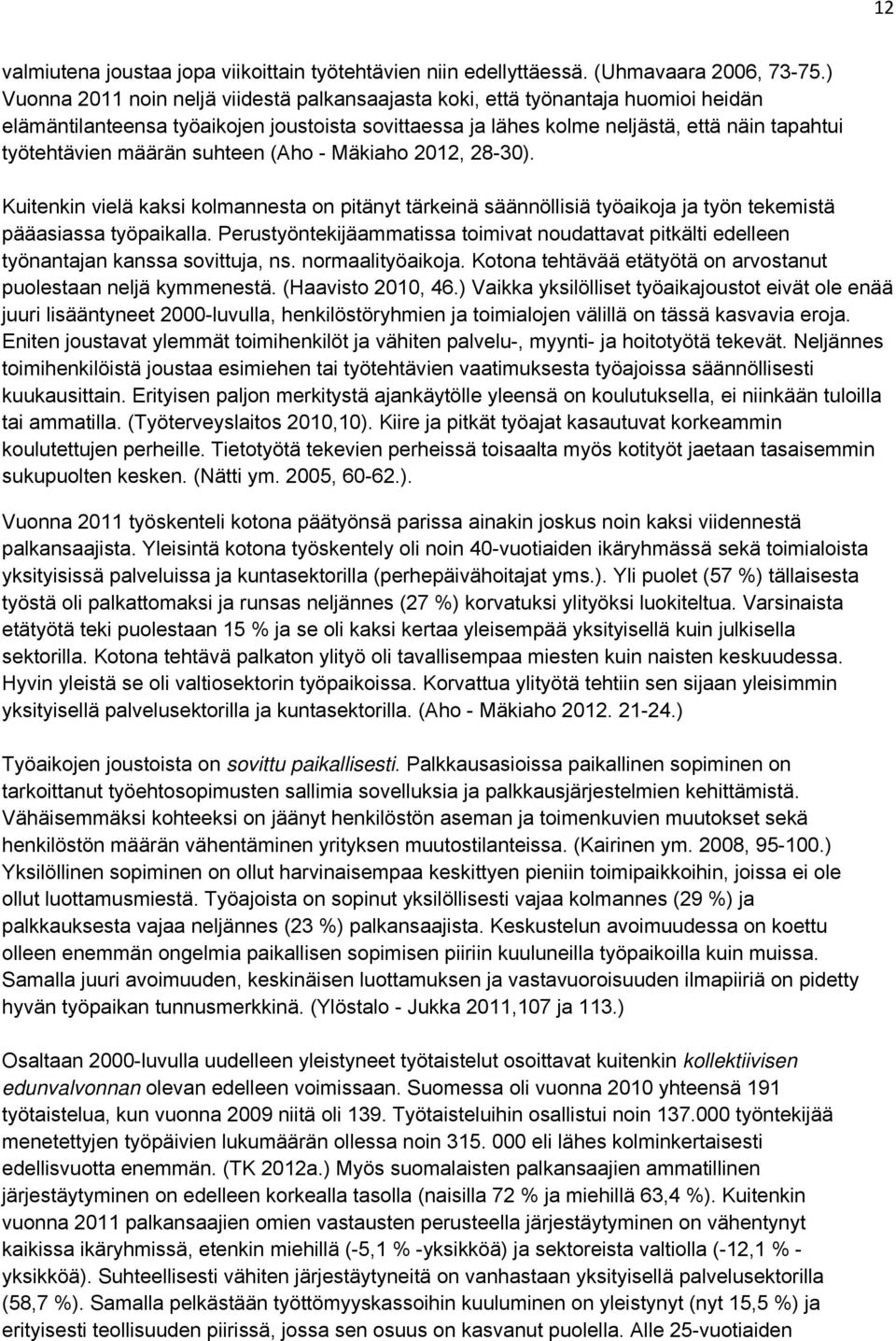 määrän suhteen (Aho - Mäkiaho 2012, 28-30). Kuitenkin vielä kaksi kolmannesta on pitänyt tärkeinä säännöllisiä työaikoja ja työn tekemistä pääasiassa työpaikalla.