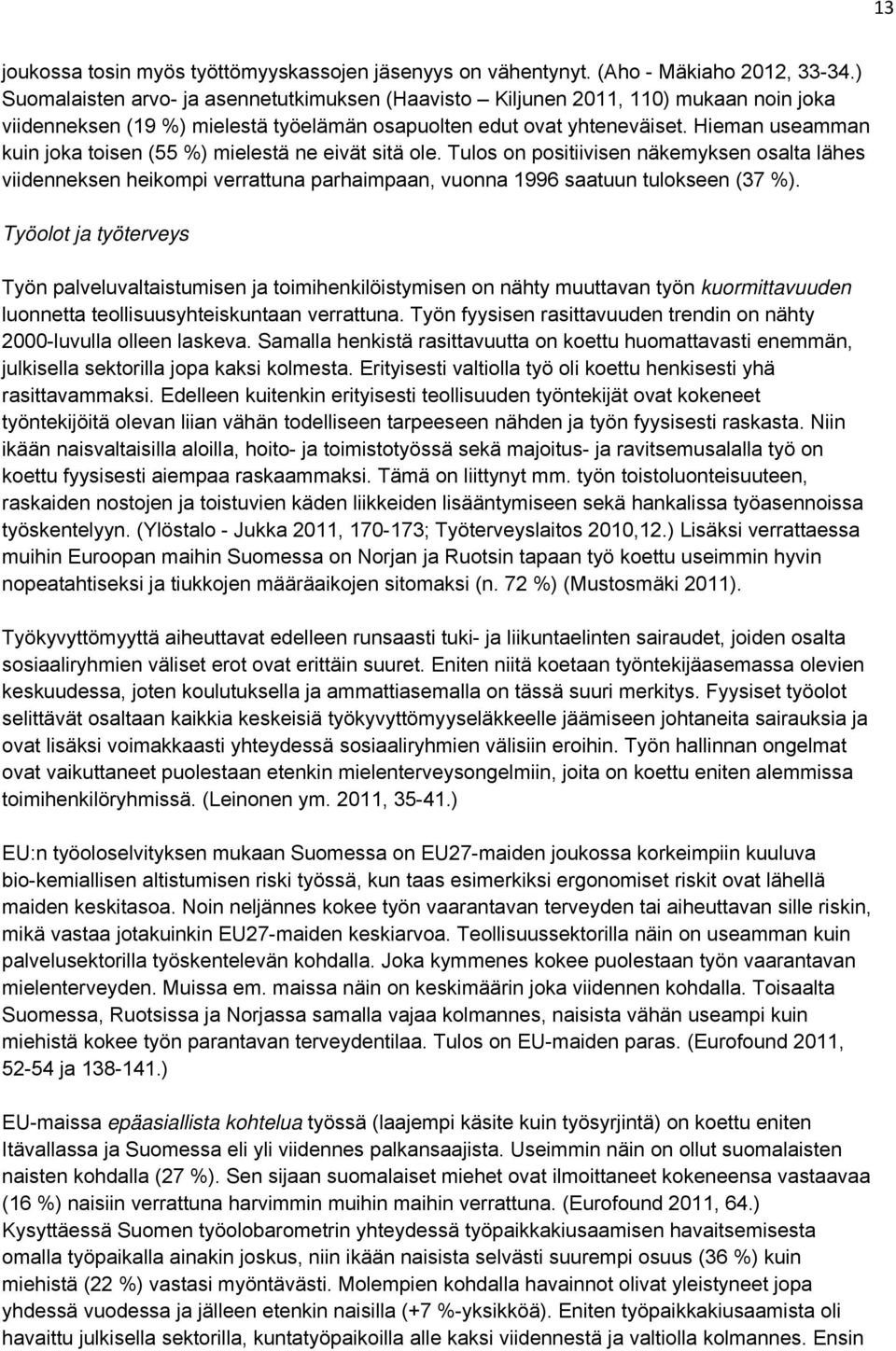 Hieman useamman kuin joka toisen (55 %) mielestä ne eivät sitä ole. Tulos on positiivisen näkemyksen osalta lähes viidenneksen heikompi verrattuna parhaimpaan, vuonna 1996 saatuun tulokseen (37 %).