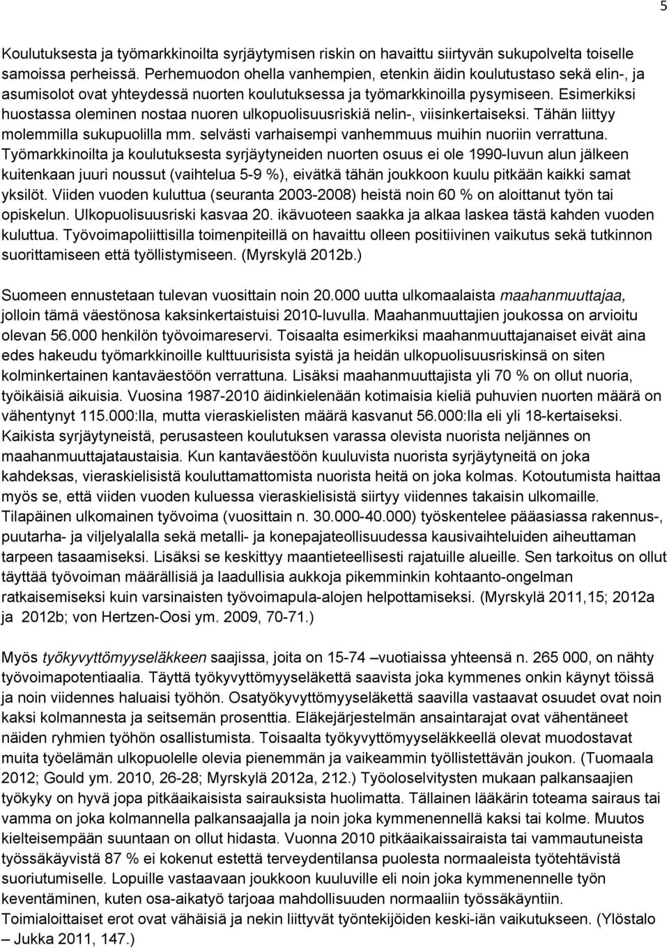 Esimerkiksi huostassa oleminen nostaa nuoren ulkopuolisuusriskiä nelin-, viisinkertaiseksi. Tähän liittyy molemmilla sukupuolilla mm. selvästi varhaisempi vanhemmuus muihin nuoriin verrattuna.