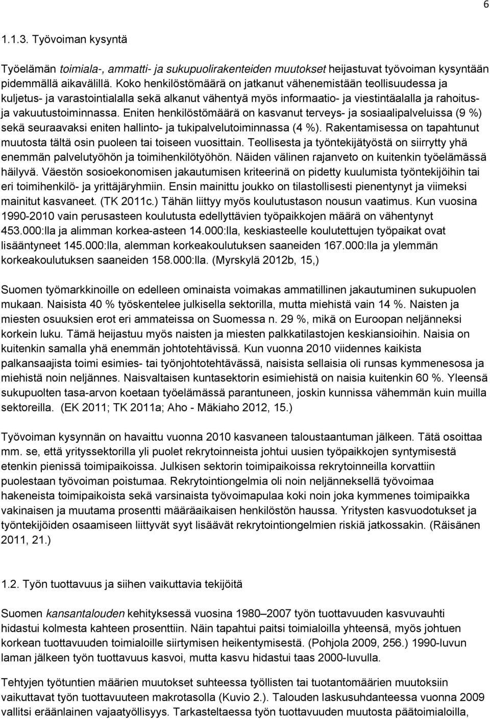 Eniten henkilöstömäärä on kasvanut terveys- ja sosiaalipalveluissa (9 %) sekä seuraavaksi eniten hallinto- ja tukipalvelutoiminnassa (4 %).